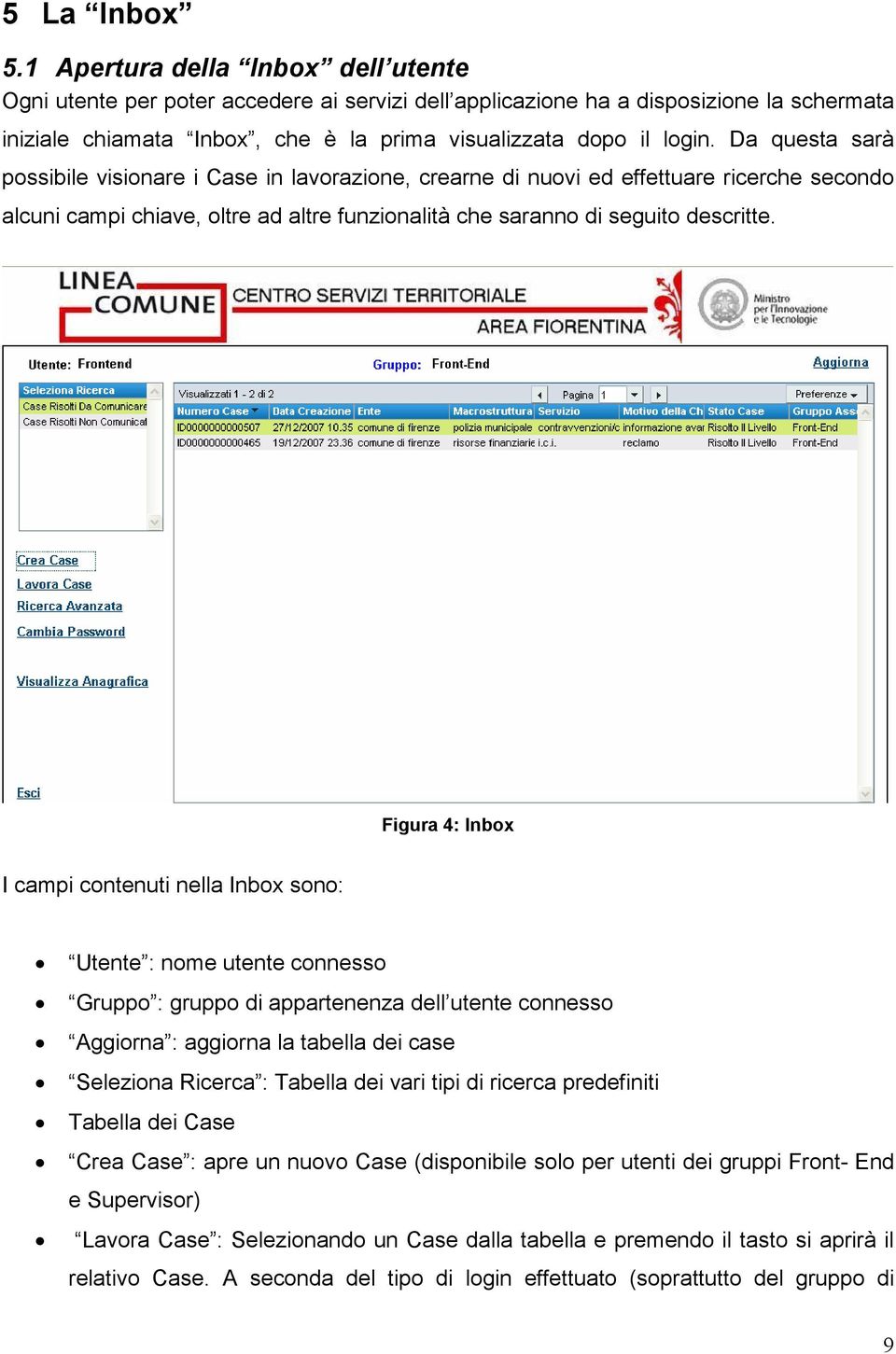 Da questa sarà possibile visionare i Case in lavorazione, crearne di nuovi ed effettuare ricerche secondo alcuni campi chiave, oltre ad altre funzionalità che saranno di seguito descritte.