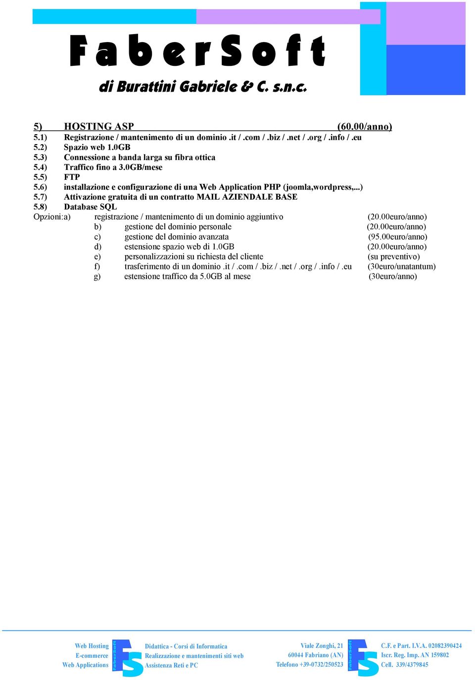 8) Database SQL Opzioni:a) registrazione / mantenimento di un dominio aggiuntivo (20.00euro/anno) b) gestione del dominio personale (20.00euro/anno) c) gestione del dominio avanzata (95.