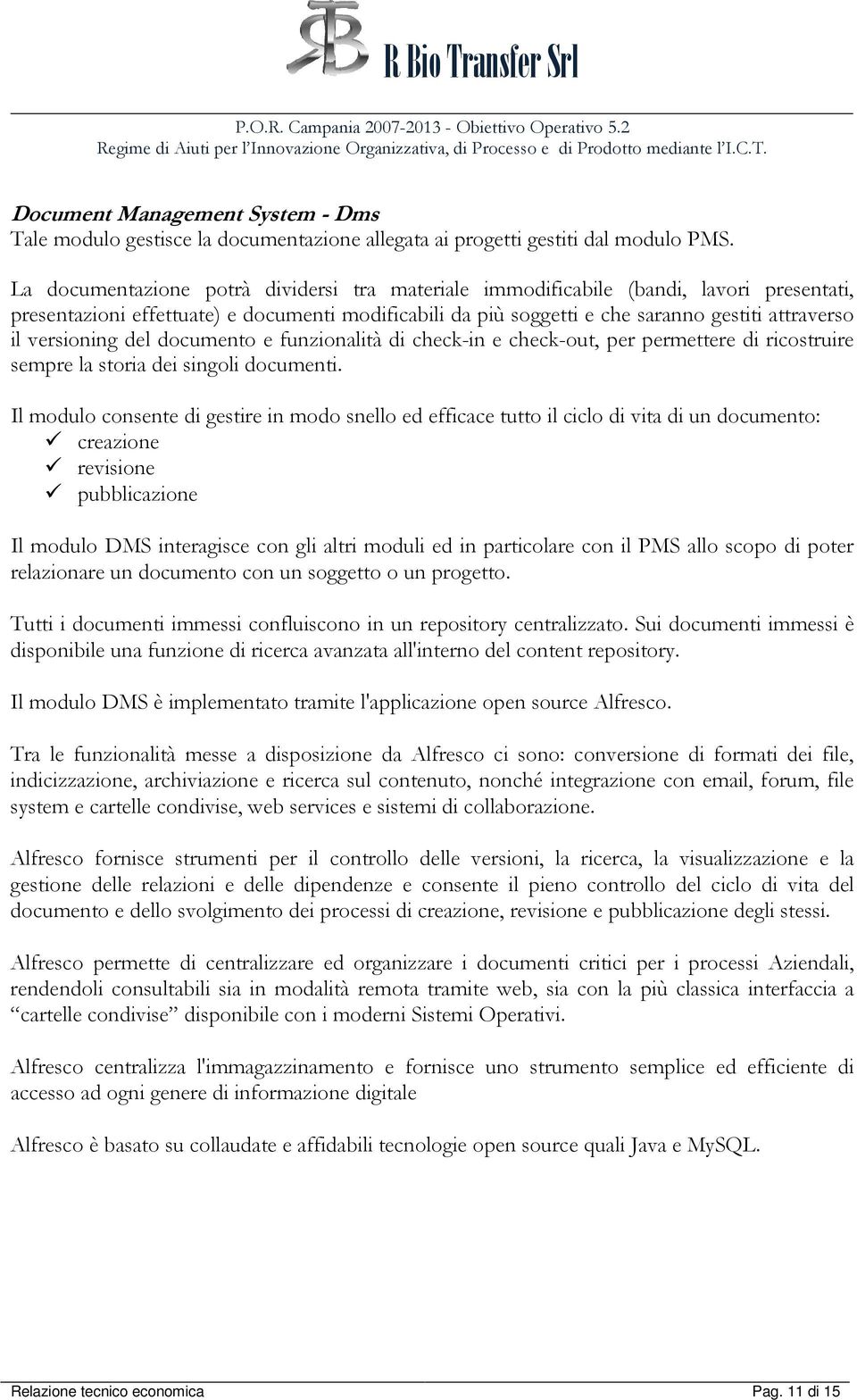 versioning del documento e funzionalità di check-in e check-out, per permettere di ricostruire sempre la storia dei singoli documenti.