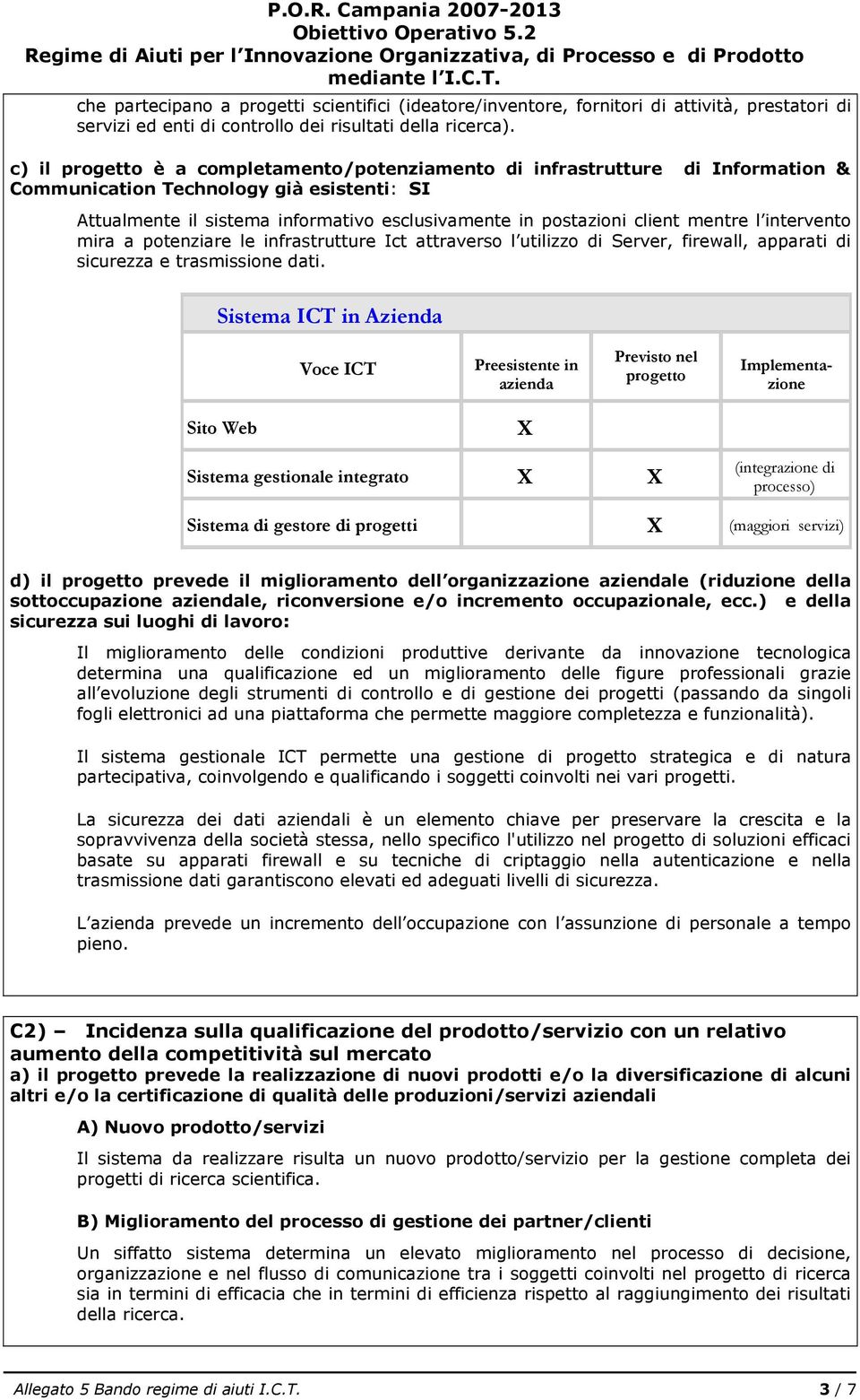 c) il progetto è a completamento/potenziamento di infrastrutture di Information & Communication Technology già esistenti: SI Attualmente il sistema informativo esclusivamente in postazioni client