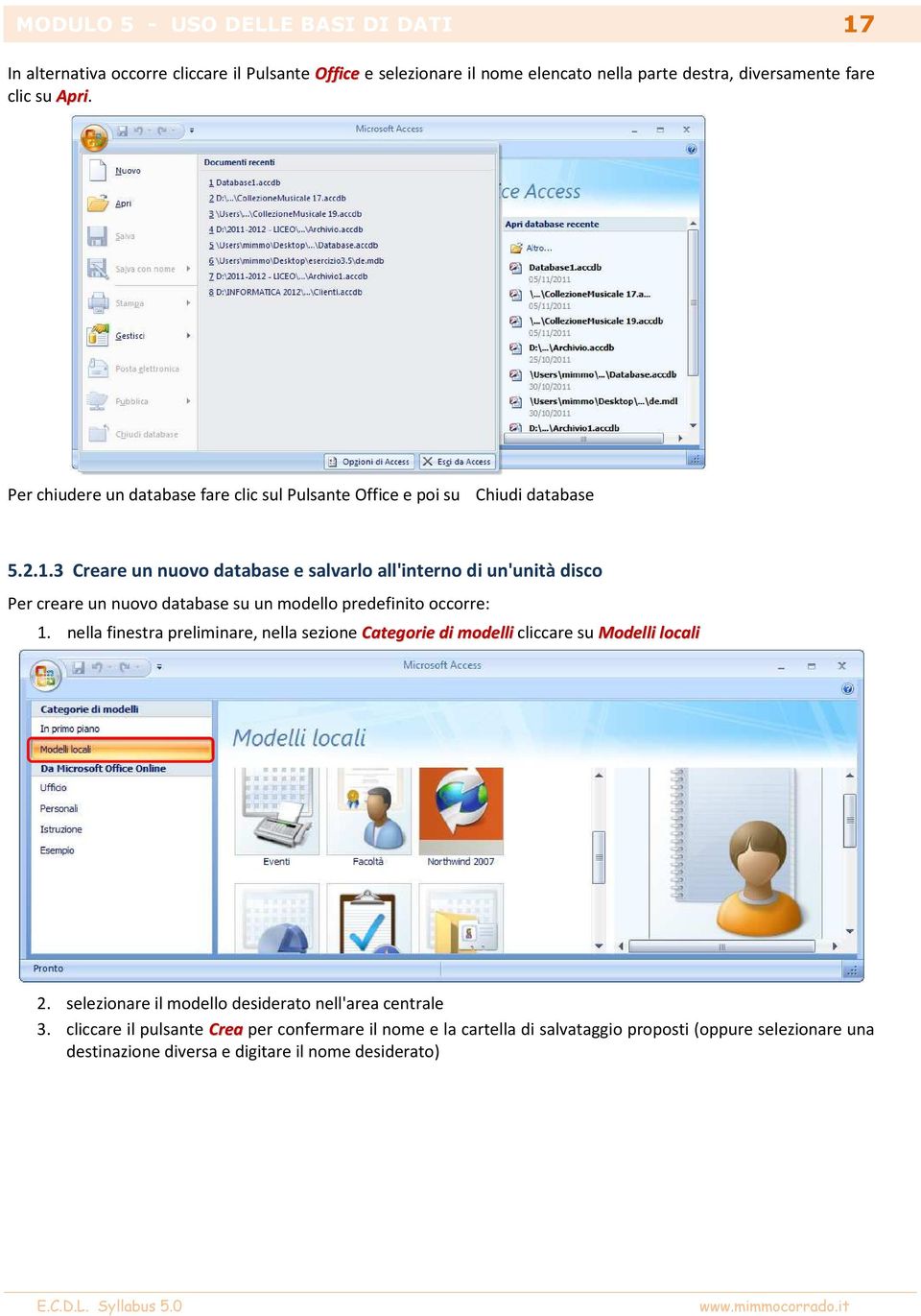 3 Creare un nuovo database e salvarlo all'interno di un'unità disco Per creare un nuovo database su un modello predefinito occorre: 1.