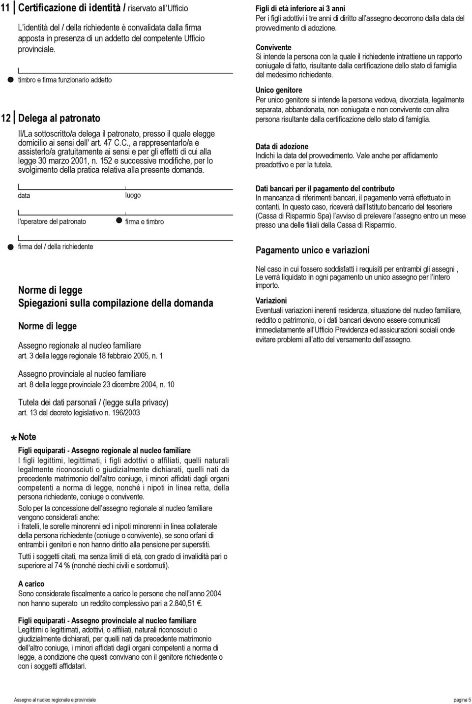 C., a rappresentlo/a e assterlo/a gratuitamente ai sen e per gli effetti di cui alla legge 30 mzo 2001, n. 152 e succesve modifiche, per lo svolgimento della pratica relativa alla presente domanda.