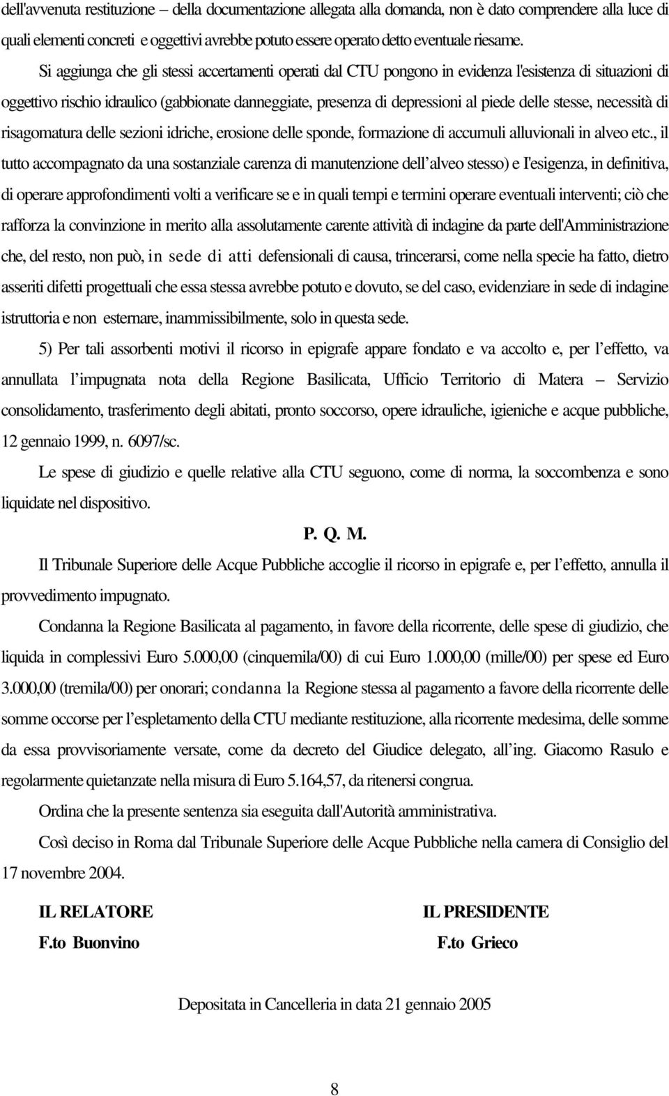 stesse, necessità di risagomatura delle sezioni idriche, erosione delle sponde, formazione di accumuli alluvionali in alveo etc.