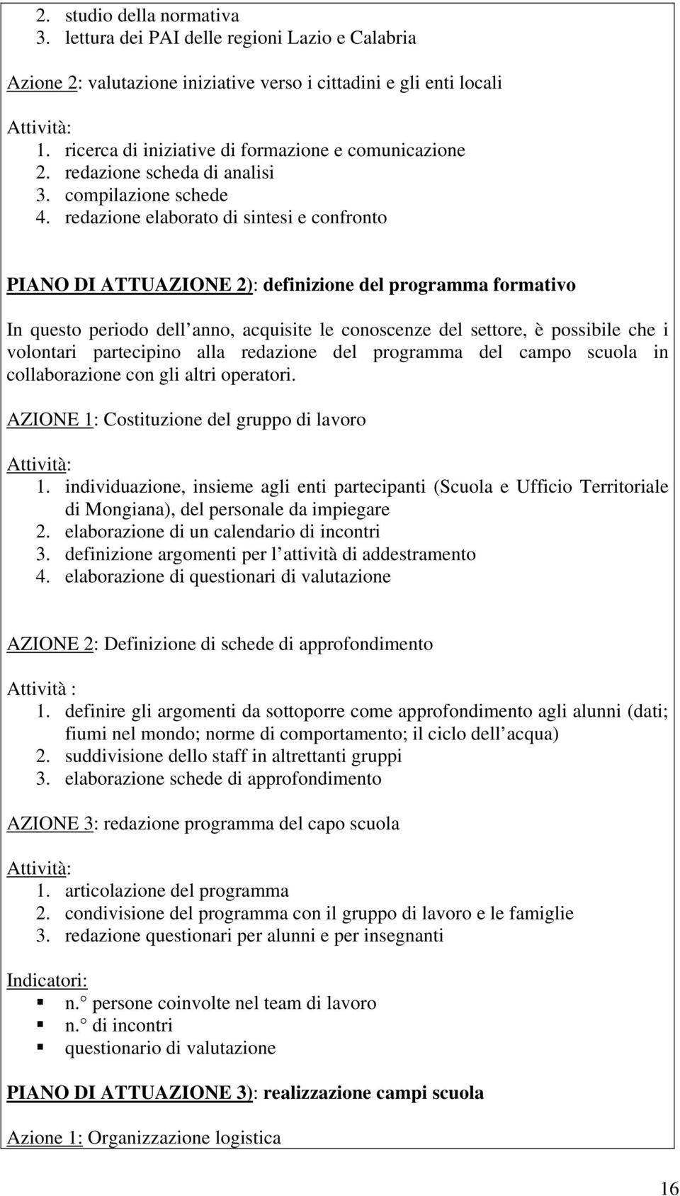 redazione elaborato di sintesi e confronto PIANO DI ATTUAZIONE 2): definizione del programma formativo In questo periodo dell anno, acquisite le conoscenze del settore, è possibile che i volontari