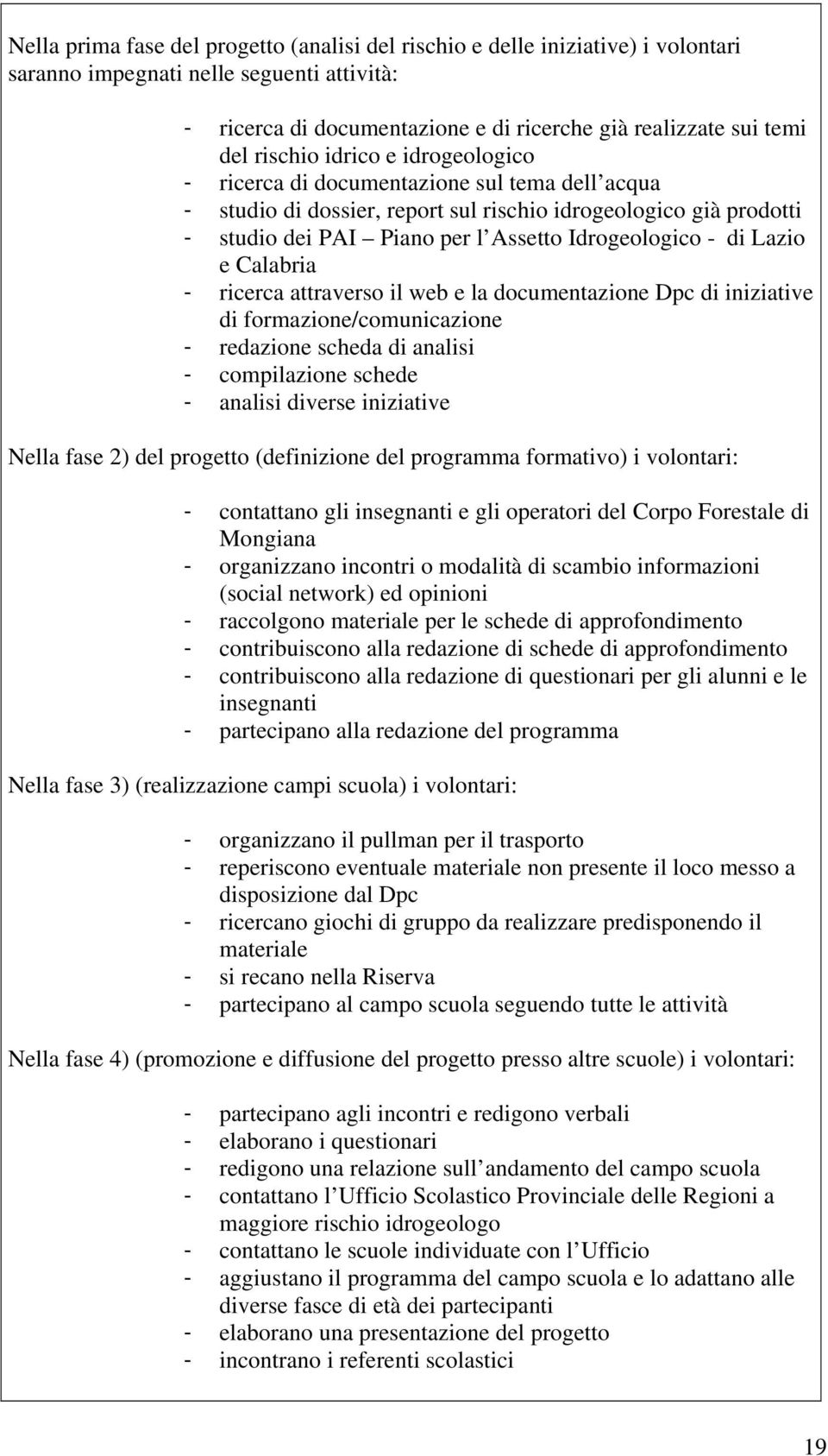 di Lazio e Calabria - ricerca attraverso il web e la documentazione Dpc di iniziative di formazione/comunicazione - redazione scheda di analisi - compilazione schede - analisi diverse iniziative