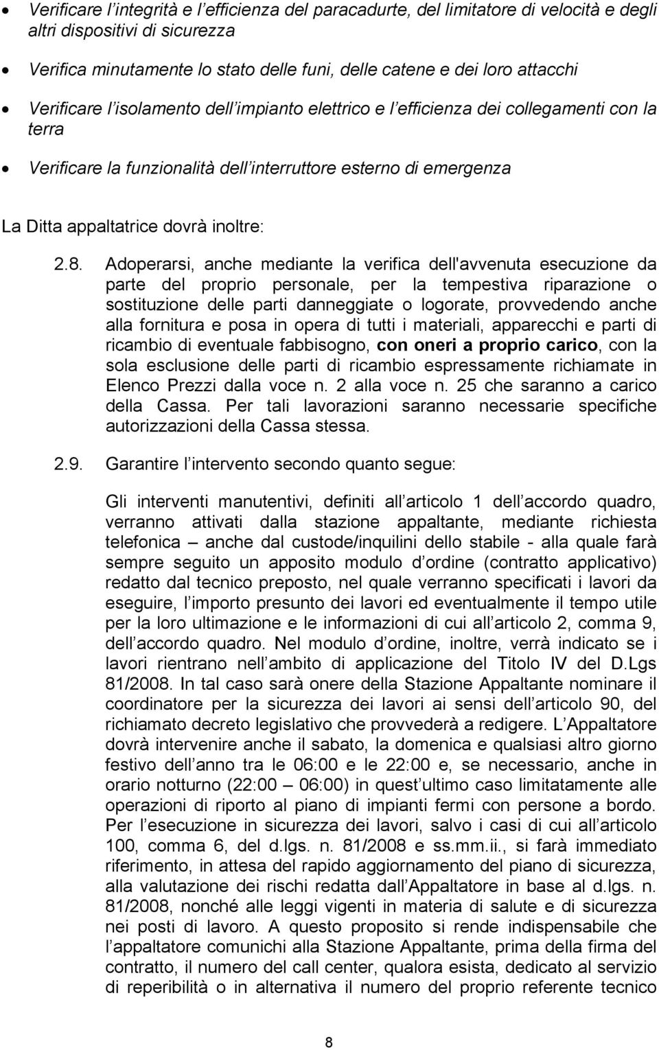 Adoperarsi, anche mediante la verifica dell'avvenuta esecuzione da parte del proprio personale, per la tempestiva riparazione o sostituzione delle parti danneggiate o logorate, provvedendo anche alla