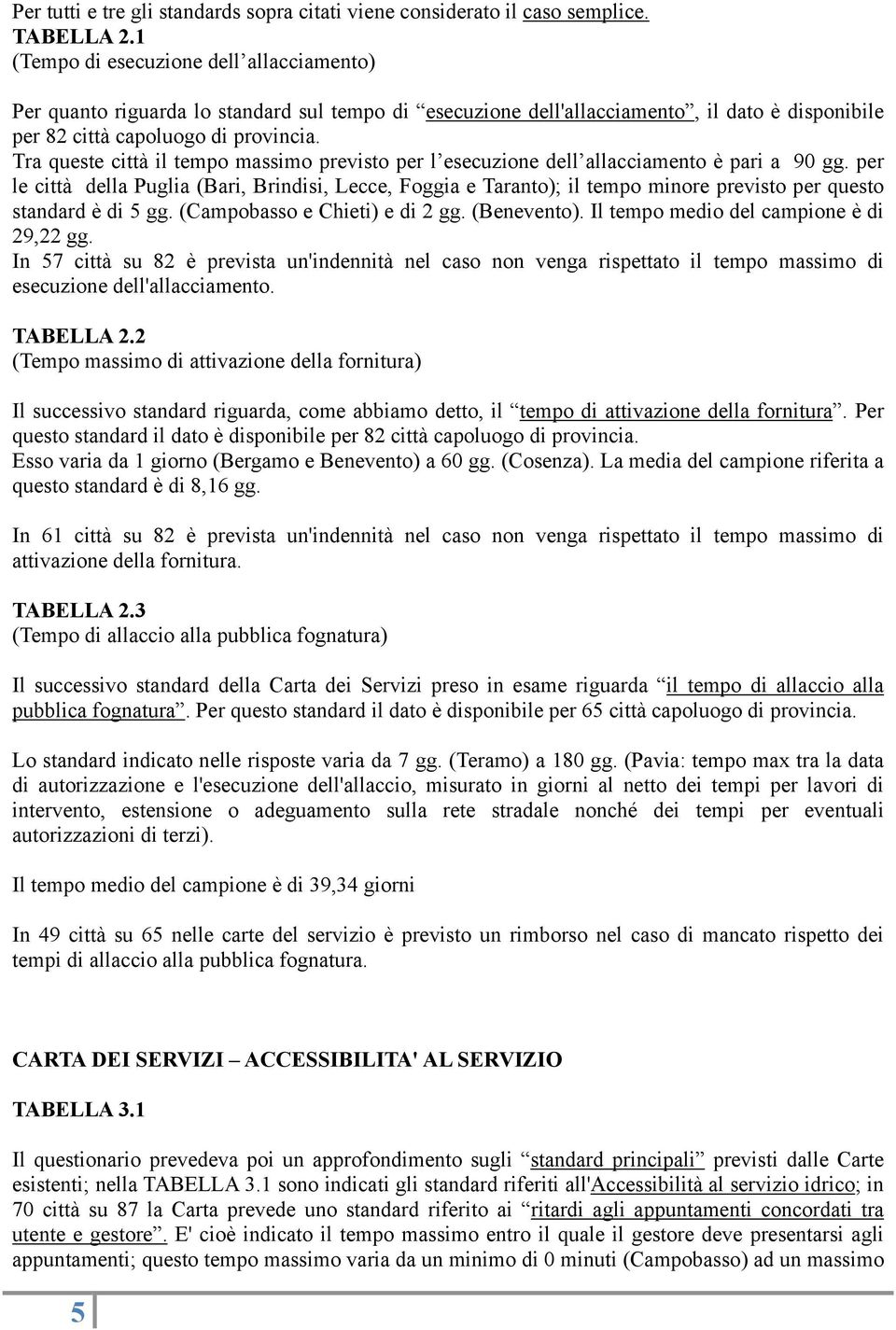 Tra queste città il tempo massimo previsto per l esecuzione dell allacciamento è pari a 90 gg.