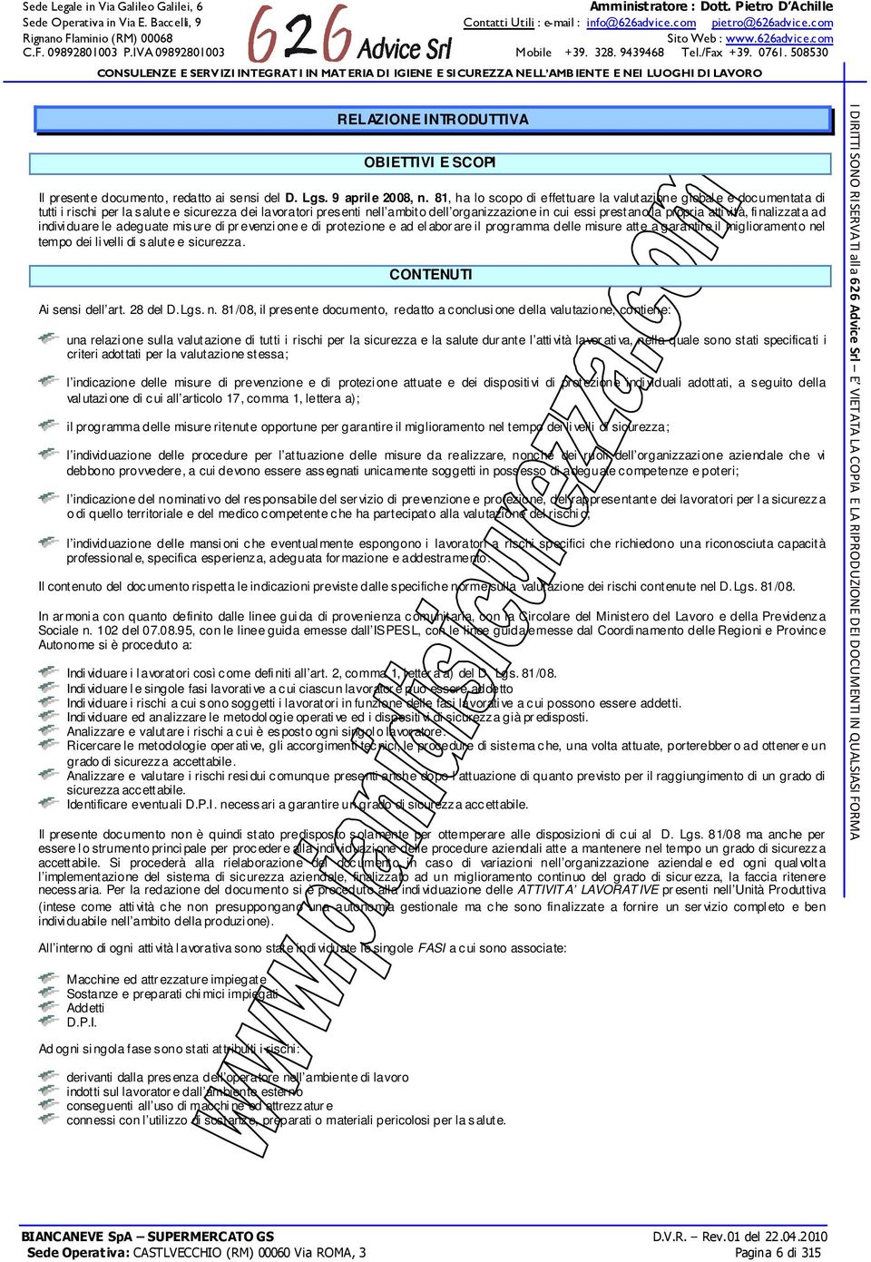 propria atti vità, fi nalizzata ad indivi duare le adeguate mis ure di pr evenzi one e di protezione e ad el abor are il programma delle misure atte a garantire il miglioramento nel tempo dei li