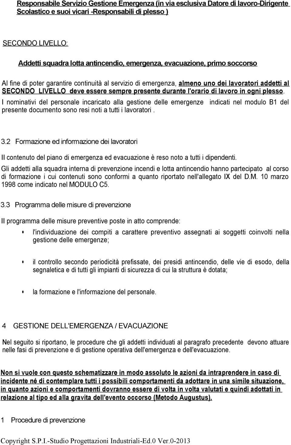 in ogni plesso. I nominativi del personale incaricato alla gestione delle emergenze indicati nel modulo B1 del presente documento sono resi noti a tutti i lavoratori. 3.