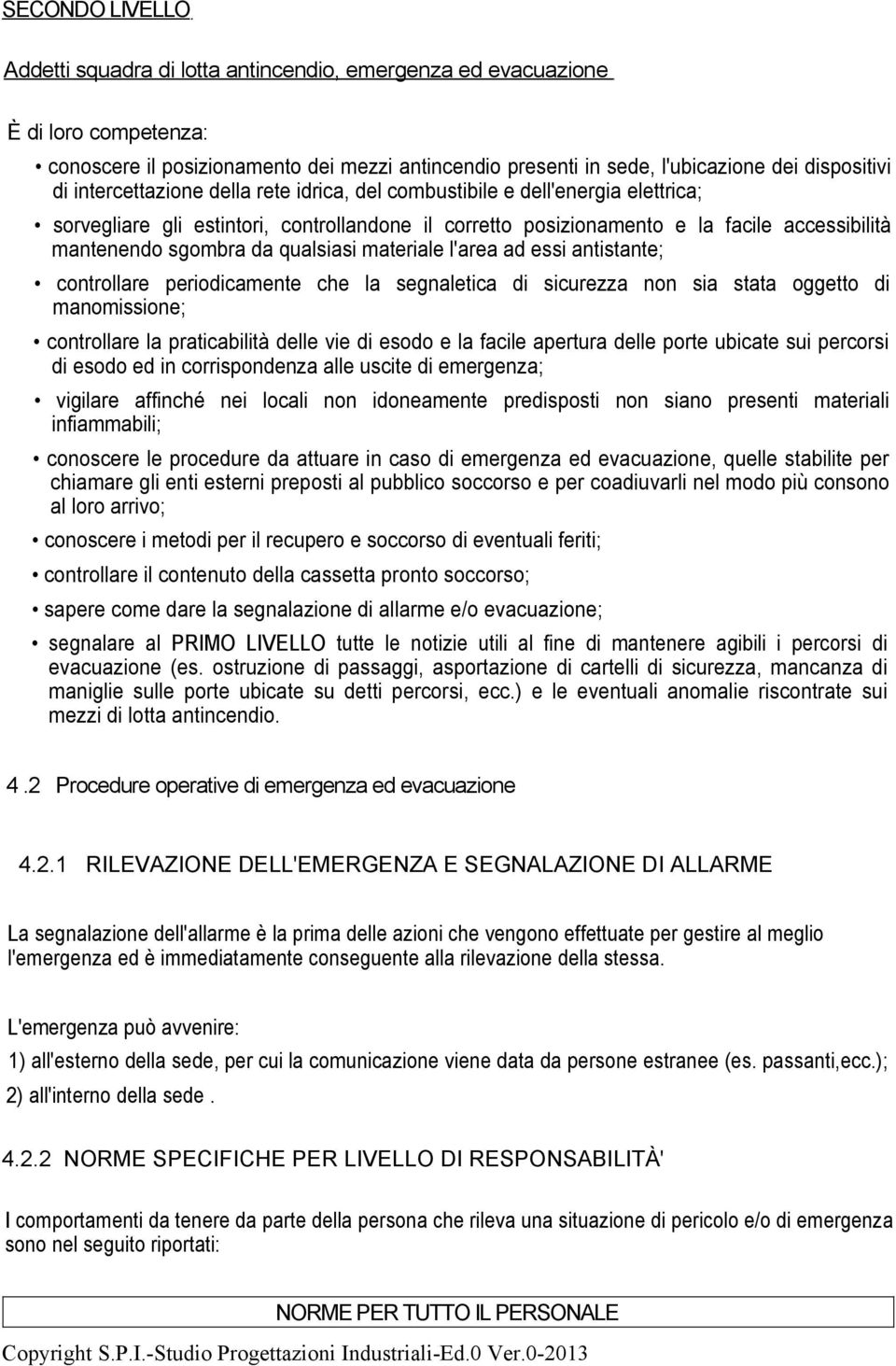 qualsiasi materiale l'area ad essi antistante; controllare periodicamente che la segnaletica di sicurezza non sia stata oggetto di manomissione; controllare la praticabilità delle vie di esodo e la