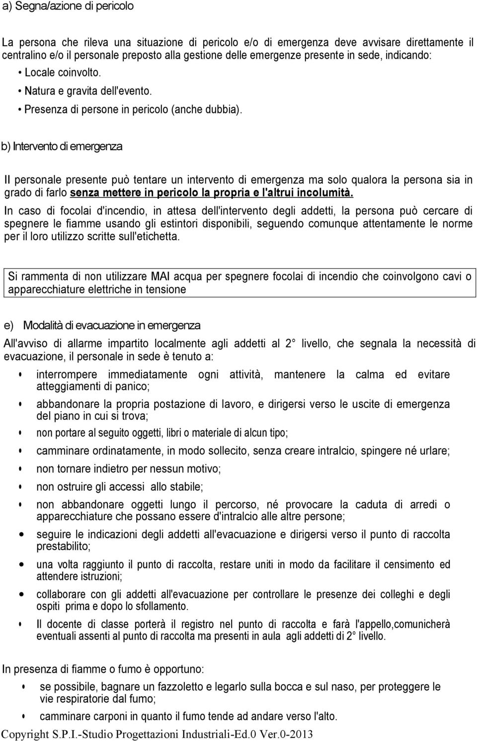 b) Intervento di emergenza II personale presente può tentare un intervento di emergenza ma solo qualora la persona sia in grado di farlo senza mettere in pericolo la propria e l'altrui incolumità.