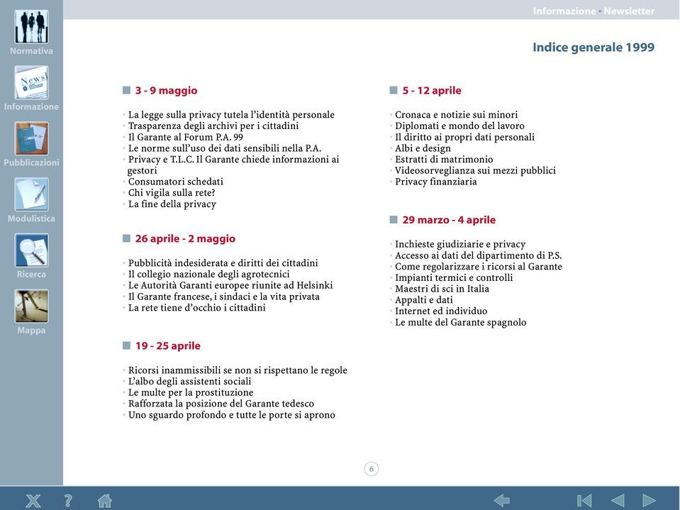 La fine della privacy 26 aprile - 2 maggio Pubblicità indesiderata e diritti dei cittadini Il collegio nazionale degli agrotecnici Le Autorità Garanti europee riunite ad Helsinki Il Garante francese,