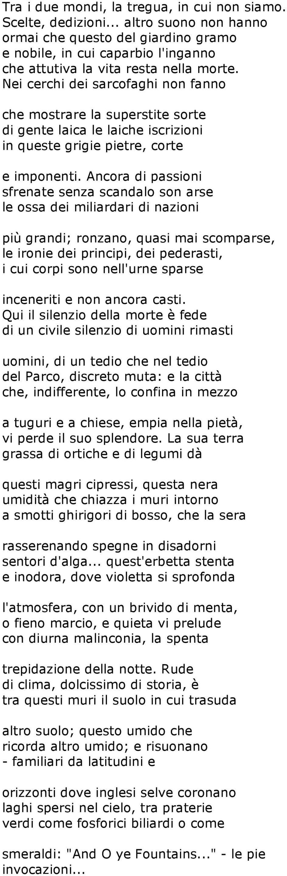 Ancora di passioni sfrenate senza scandalo son arse le ossa dei miliardari di nazioni più grandi; ronzano, quasi mai scomparse, le ironie dei principi, dei pederasti, i cui corpi sono nell'urne