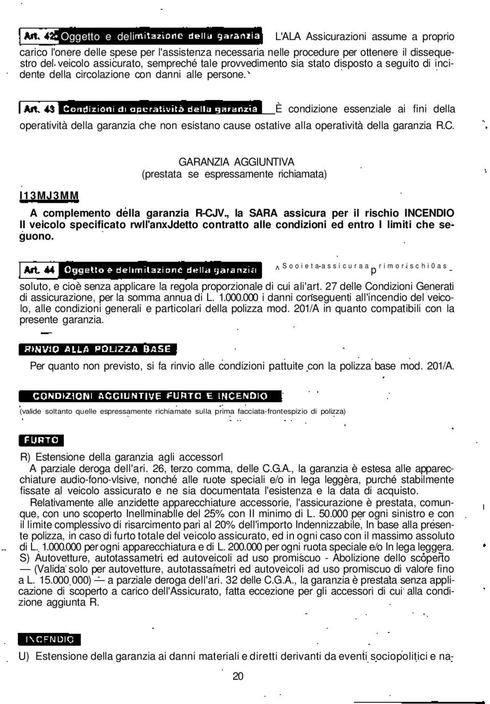 È condizione essenziale ai fini della operatività della garanzia che non esistano cause ostative alla operatività della garanzia R.C.