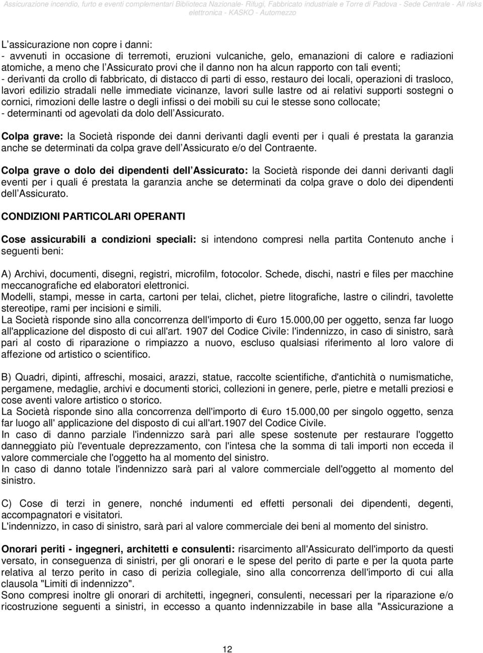 sulle lastre od ai relativi supporti sostegni o cornici, rimozioni delle lastre o degli infissi o dei mobili su cui le stesse sono collocate; - determinanti od agevolati da dolo dell Assicurato.