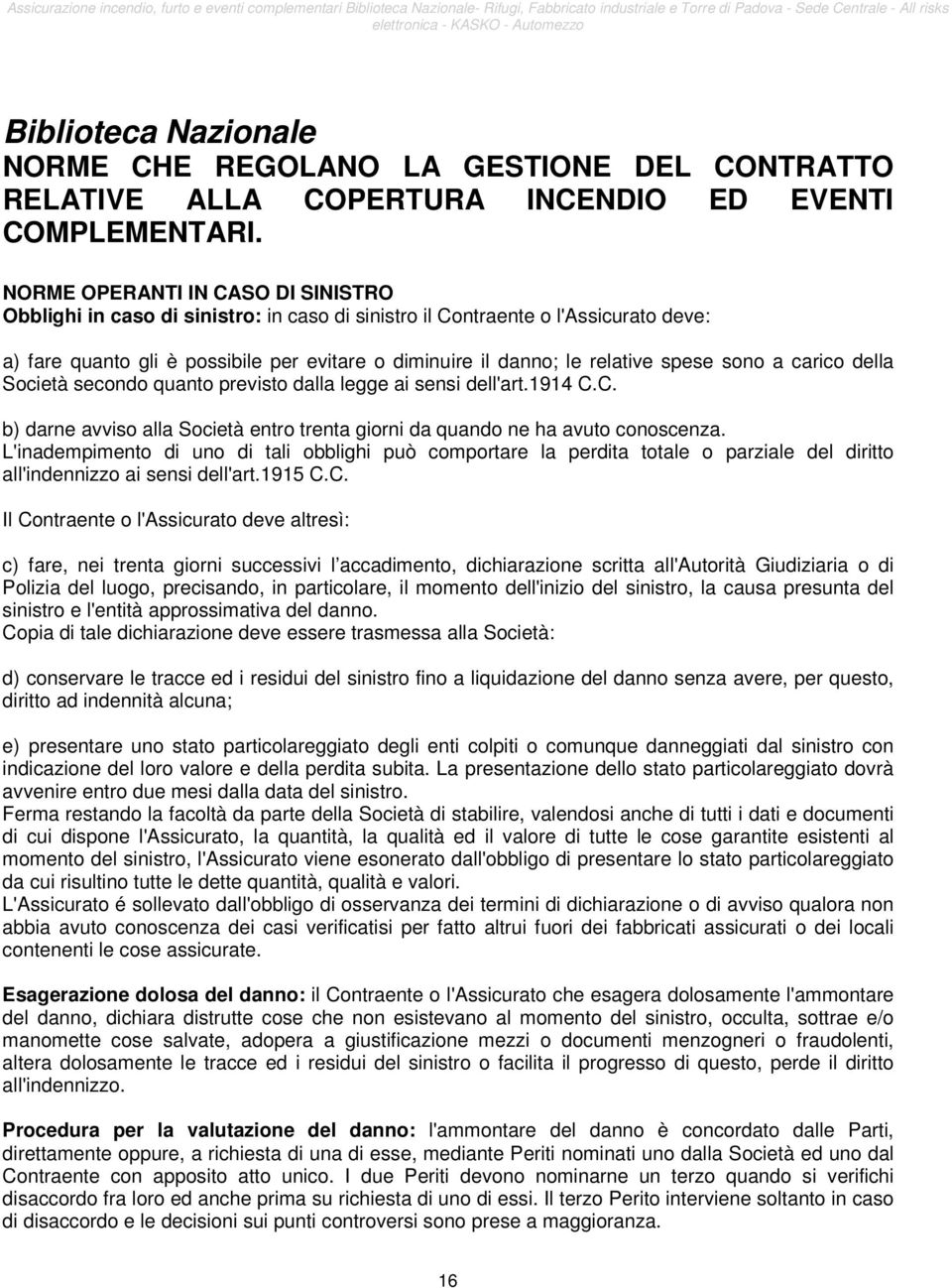 spese sono a carico della Società secondo quanto previsto dalla legge ai sensi dell'art.1914 C.C. b) darne avviso alla Società entro trenta giorni da quando ne ha avuto conoscenza.