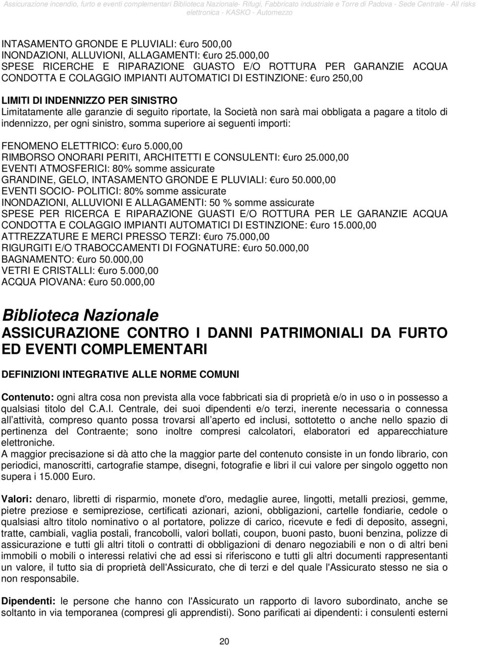 garanzie di seguito riportate, la Società non sarà mai obbligata a pagare a titolo di indennizzo, per ogni sinistro, somma superiore ai seguenti importi: FENOMENO ELETTRICO: uro 5.