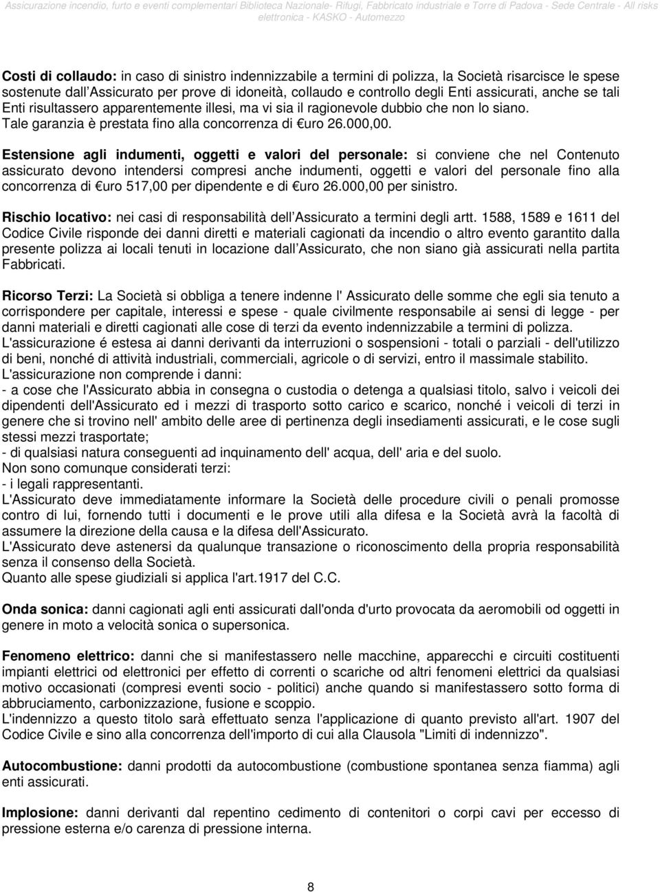 Estensione agli indumenti, oggetti e valori del personale: si conviene che nel Contenuto assicurato devono intendersi compresi anche indumenti, oggetti e valori del personale fino alla concorrenza di