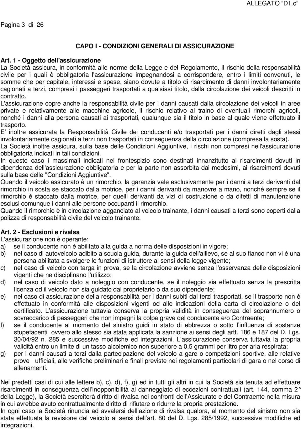 impegnandosi a corrispondere, entro i limiti convenuti, le somme che per capitale, interessi e spese, siano dovute a titolo di risarcimento di danni involontariamente cagionati a terzi, compresi i