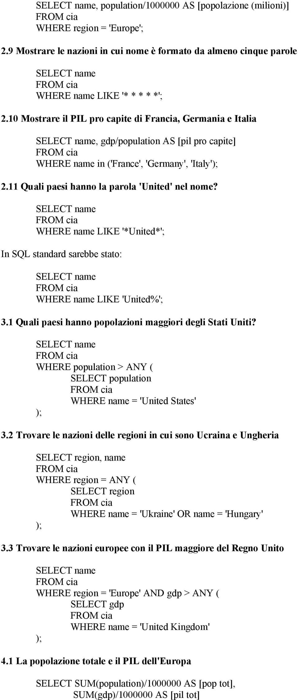 SELECT WHERE LIKE '*United*'; In SQL standard sarebbe stato: SELECT WHERE LIKE 'United%'; 3.1 Quali paesi hanno popolazioni maggiori degli Stati Uniti?