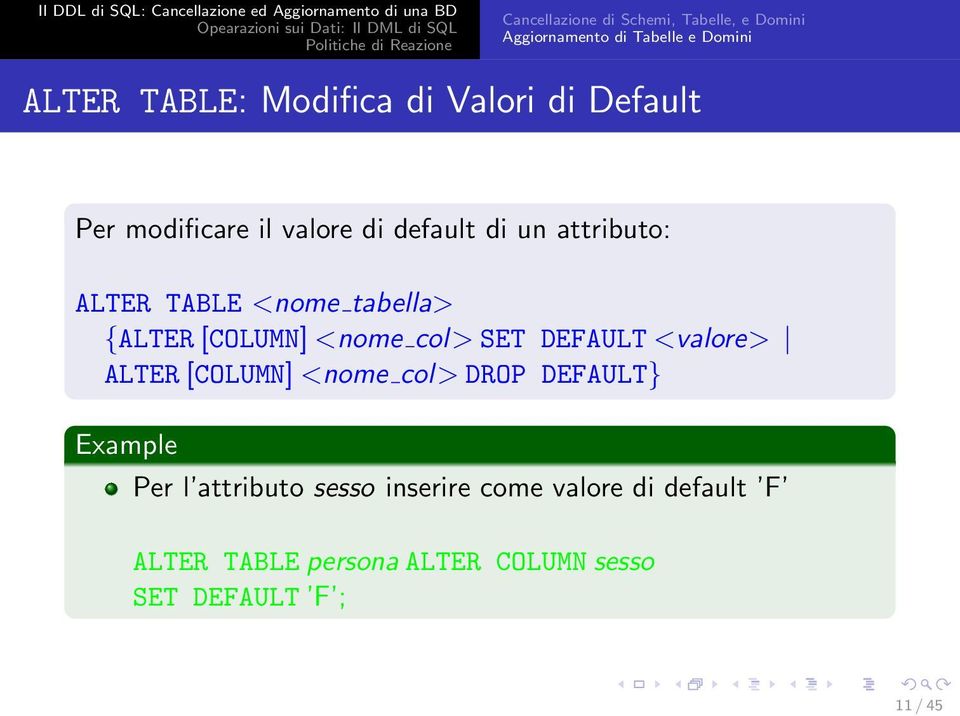 {ALTER [COLUMN] <nome col> SET DEFAULT <valore> ALTER [COLUMN] <nome col> DROP DEFAULT} Example Per l