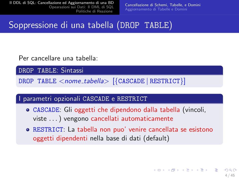 CASCADE e RESTRICT CASCADE: Gli oggetti che dipendono dalla tabella (vincoli, viste.