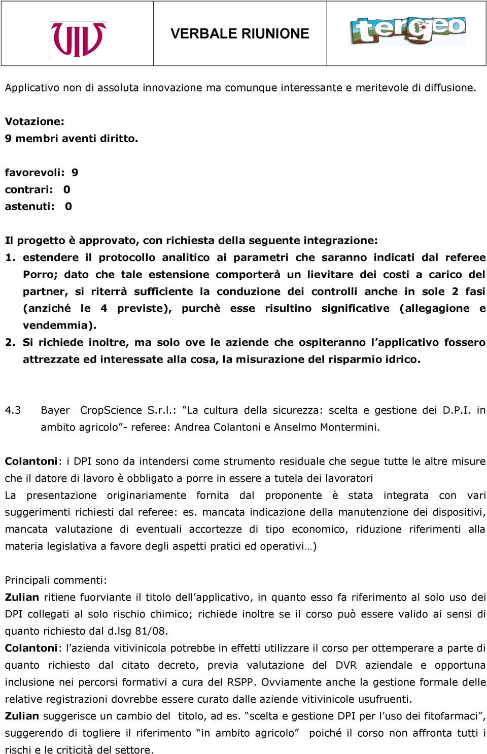 estendere il protocollo analitico ai parametri che saranno indicati dal referee Porro; dato che tale estensione comporterà un lievitare dei costi a carico del partner, si riterrà sufficiente la