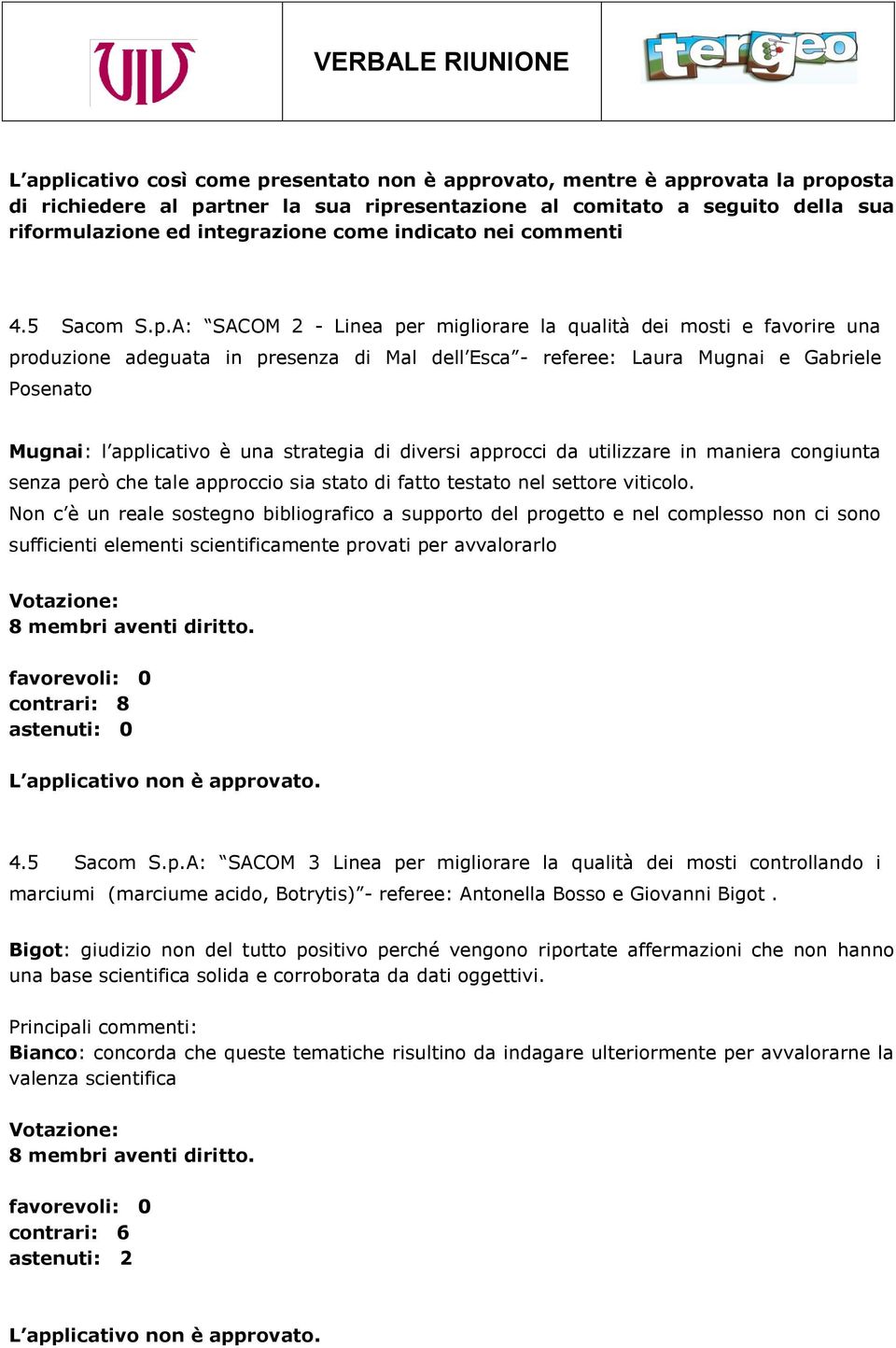 A: SACOM 2 - Linea per migliorare la qualità dei mosti e favorire una produzione adeguata in presenza di Mal dell Esca - referee: Laura Mugnai e Gabriele Posenato Mugnai: l applicativo è una