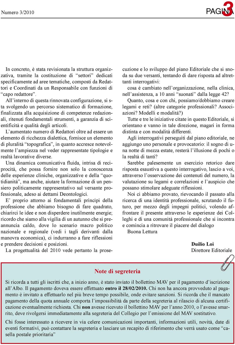 All interno di questa rinnovata configurazione, si s- ta svolgendo un percorso sistematico di formazione, finalizzata alla acquisizione di competenze redazionali, ritenuti fondamentali strumenti, a