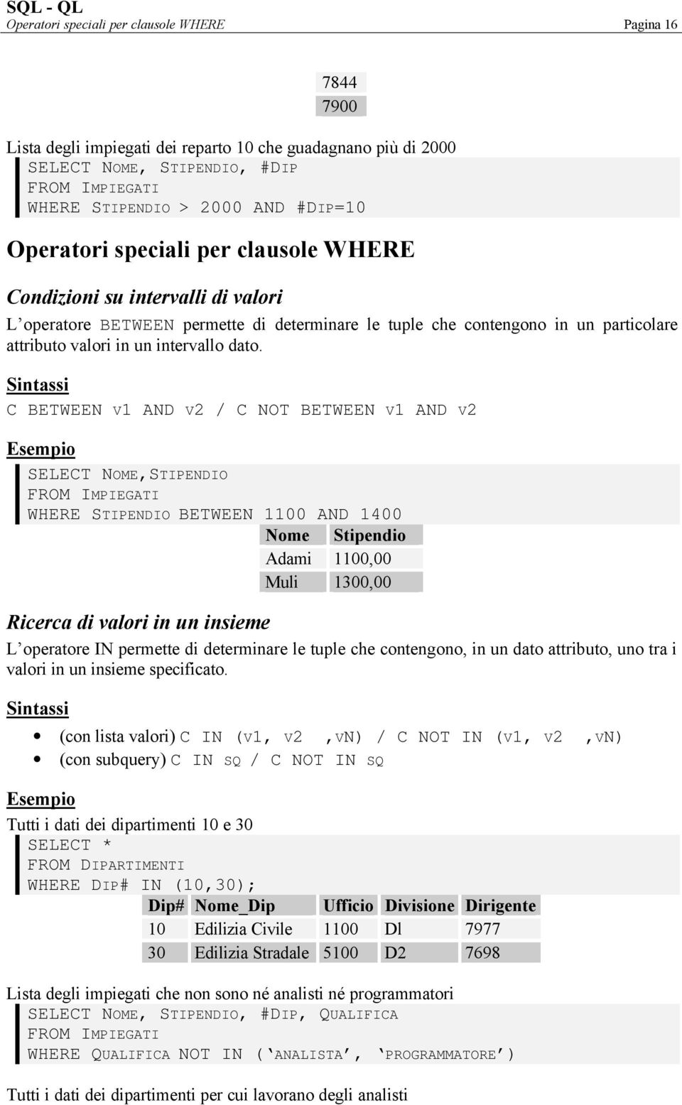 Sintassi C BETWEEN V1 AND V2 / C NOT BETWEEN V1 AND V2 SELECT NOME,STIPENDIO WHERE STIPENDIO BETWEEN 1100 AND 1400 Nome Stipendio Adami 1100,00 Muli 1300,00 Ricerca di valori in un insieme L