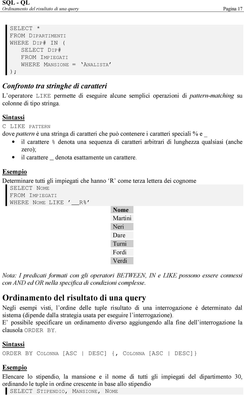 Sintassi C LIKE PATTERN dove pattern è una stringa di caratteri che può contenere i caratteri speciali % e _ il carattere % denota una sequenza di caratteri arbitrari di lunghezza qualsiasi (anche