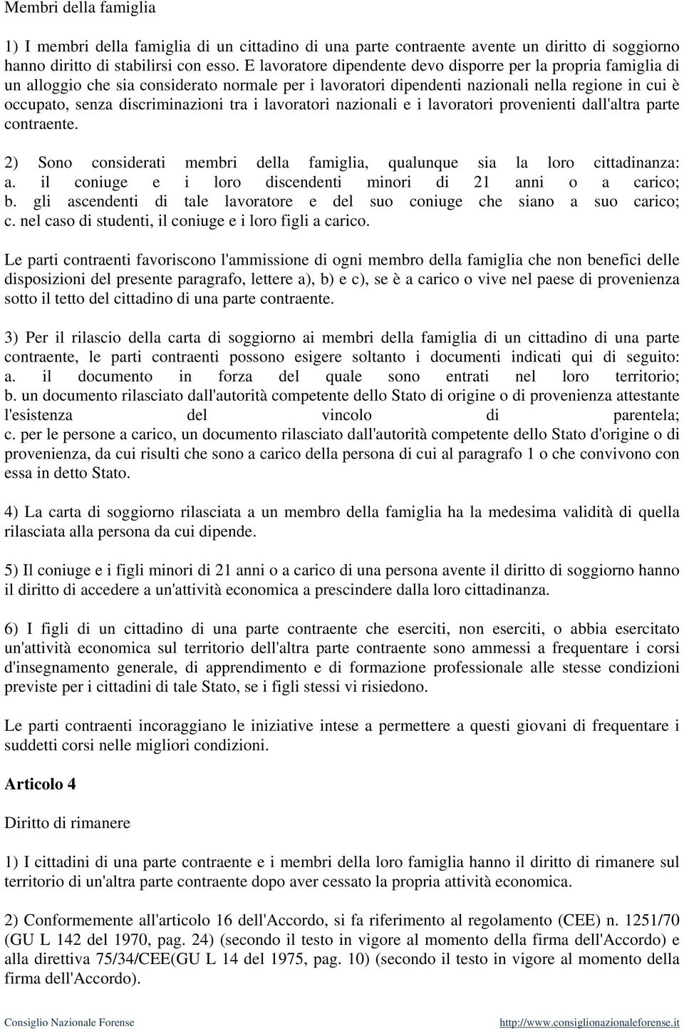 tra i lavoratori nazionali e i lavoratori provenienti dall'altra parte contraente. 2) Sono considerati membri della famiglia, qualunque sia la loro cittadinanza: a.