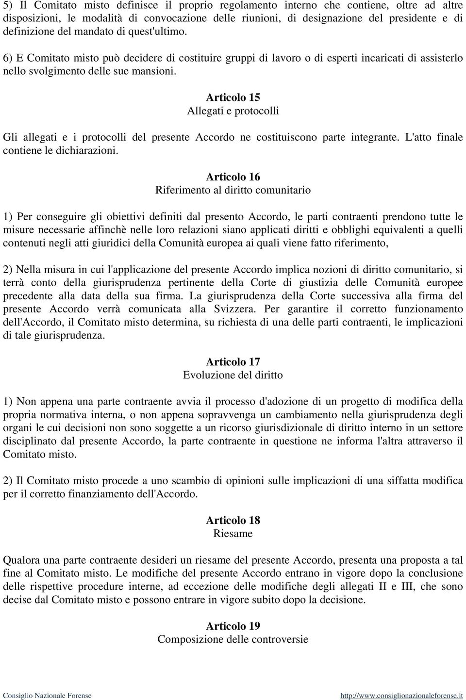 Articolo 15 Allegati e protocolli Gli allegati e i protocolli del presente Accordo ne costituiscono parte integrante. L'atto finale contiene le dichiarazioni.