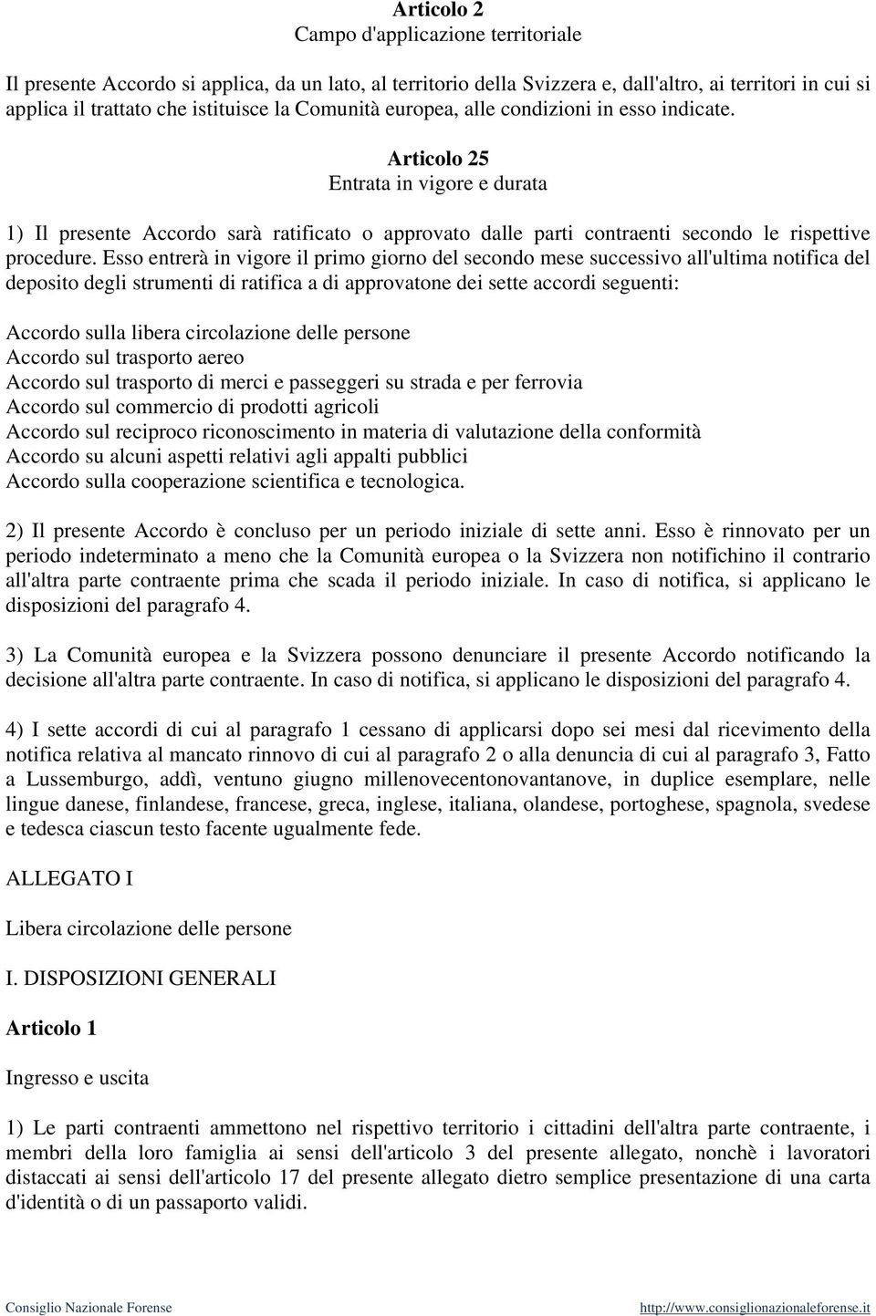 Esso entrerà in vigore il primo giorno del secondo mese successivo all'ultima notifica del deposito degli strumenti di ratifica a di approvatone dei sette accordi seguenti: Accordo sulla libera