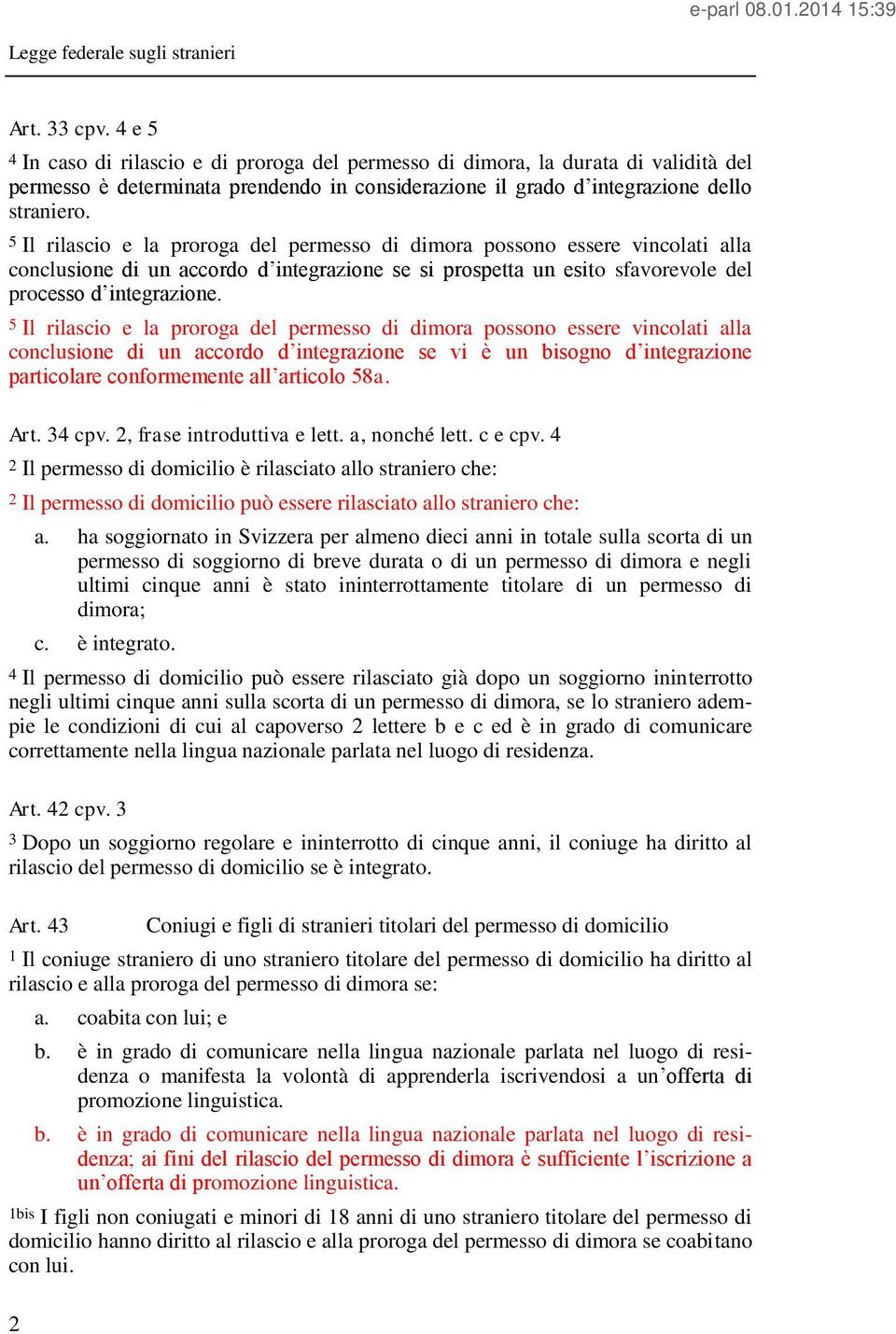 5 Il rilascio e la proroga del permesso di dimora possono essere vincolati alla conclusione di un accordo d integrazione se vi è un bisogno d integrazione particolare conformemente all articolo 58a.