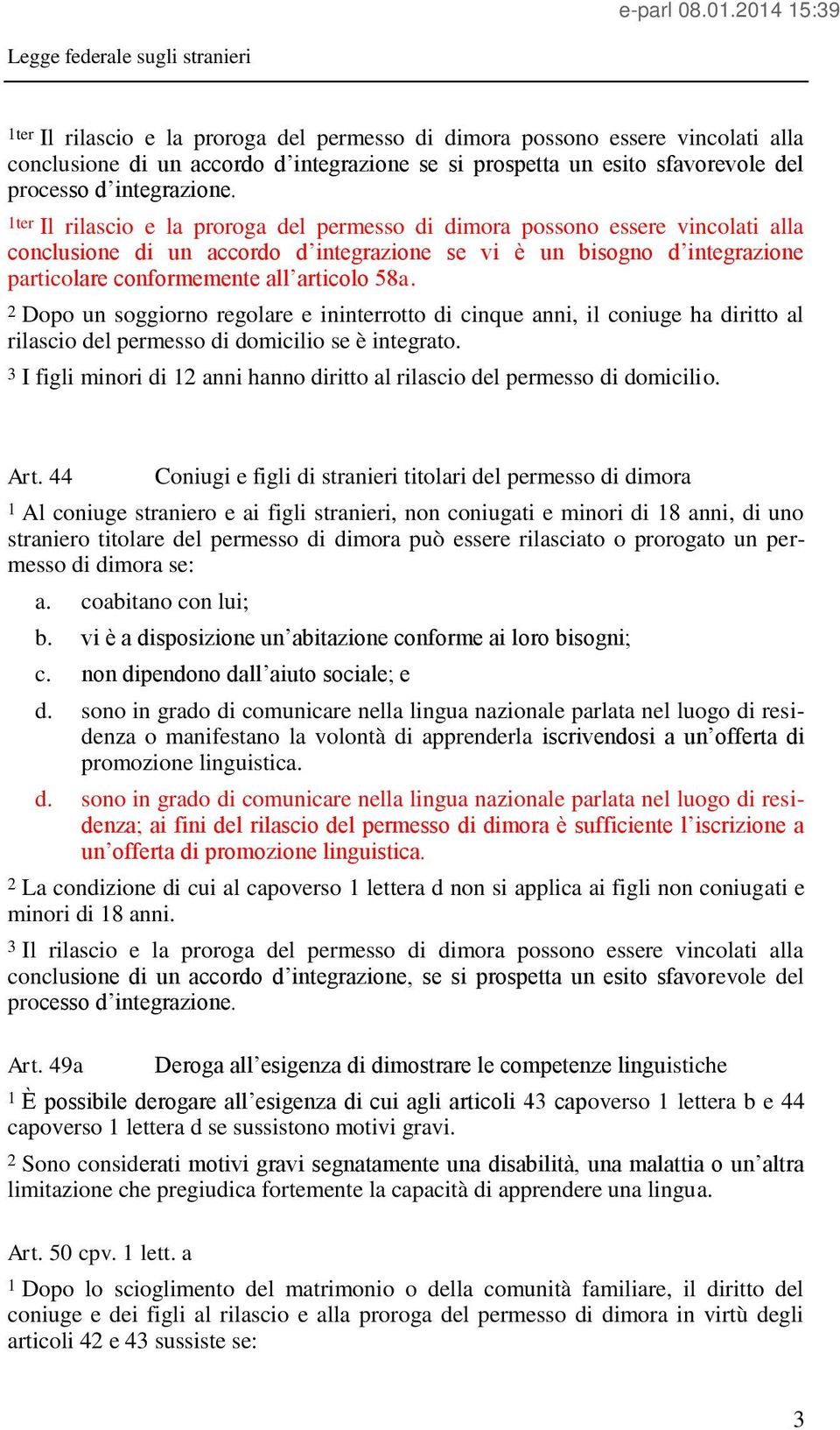 58a. 2 Dopo un soggiorno regolare e ininterrotto di cinque anni, il coniuge ha diritto al rilascio del permesso di domicilio se è integrato.