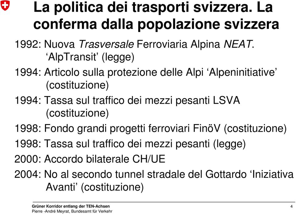 mezzi pesanti LSVA (costituzione) 1998: Fondo grandi progetti ferroviari FinöV (costituzione) 1998: Tassa sul traffico dei