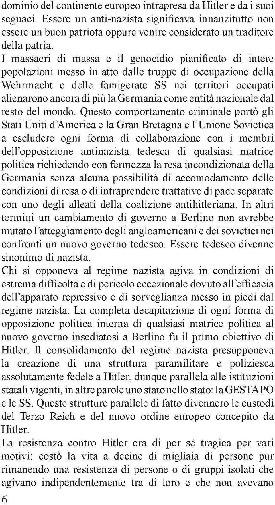 I massacri di massa e il genocidio pianificato di intere popolazioni messo in atto dalle truppe di occupazione della Wehrmacht e delle famigerate SS nei territori occupati alienarono ancora di più la