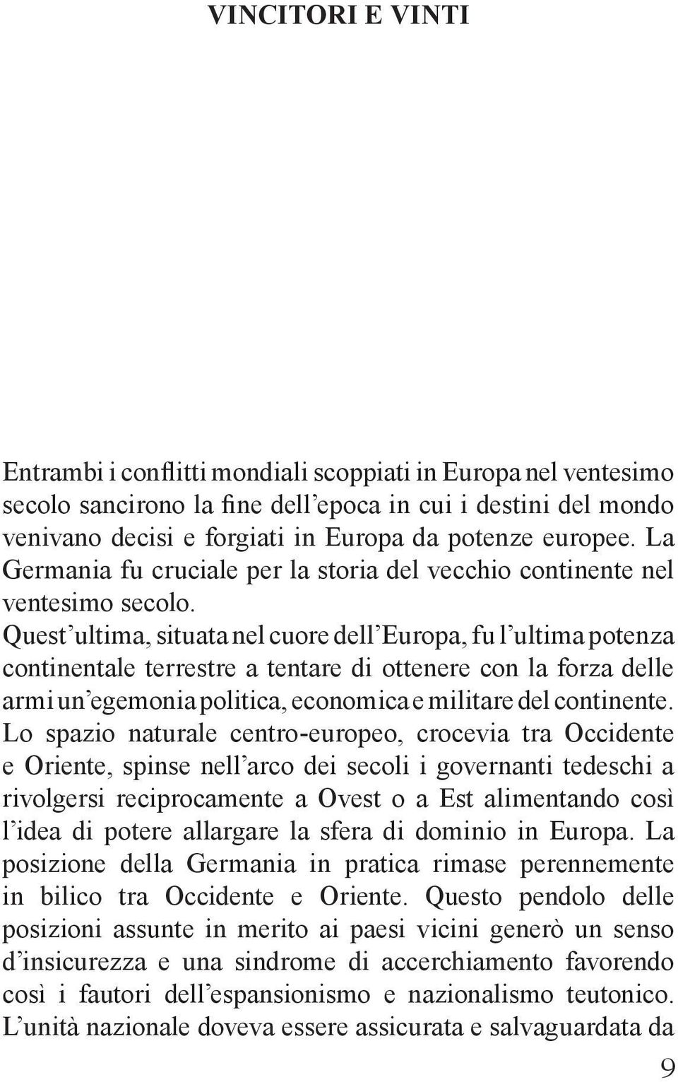 Quest ultima, situata nel cuore dell Europa, fu l ultima potenza continentale terrestre a tentare di ottenere con la forza delle armi un egemonia politica, economica e militare del continente.