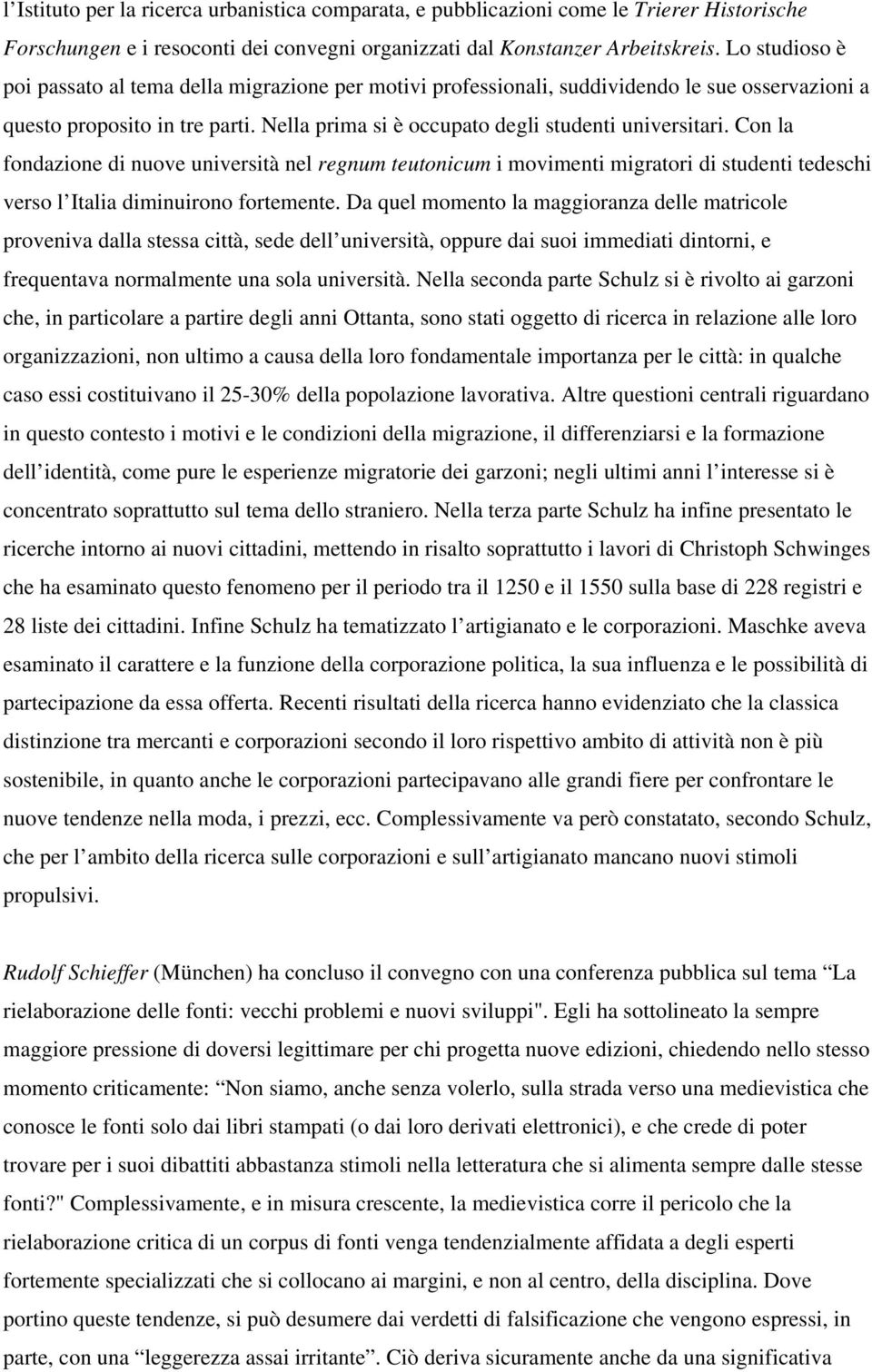 Con la fondazione di nuove università nel regnum teutonicum i movimenti migratori di studenti tedeschi verso l Italia diminuirono fortemente.