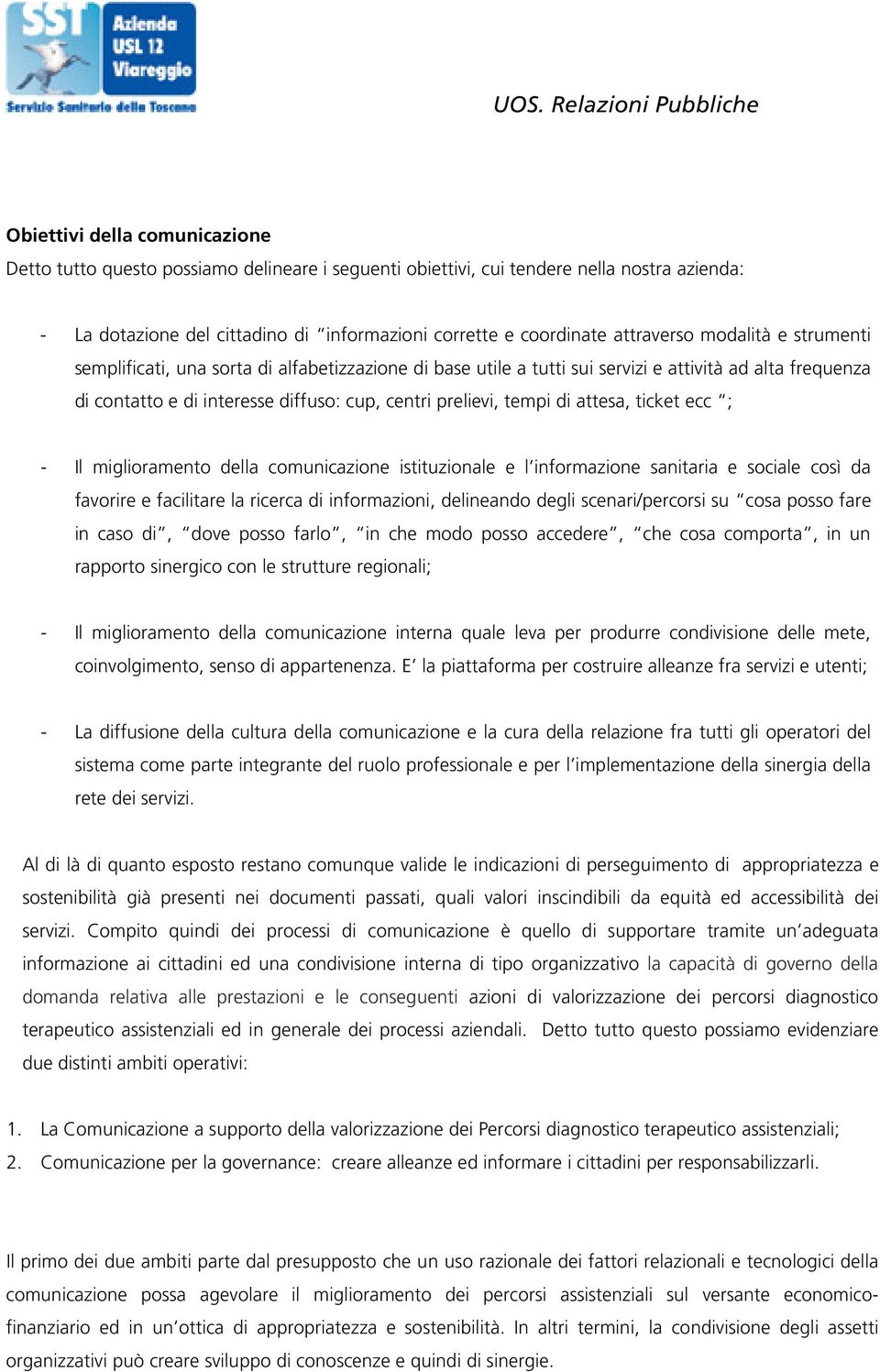 tempi di attesa, ticket ecc ; - Il miglioramento della comunicazione istituzionale e l informazione sanitaria e sociale così da favorire e facilitare la ricerca di informazioni, delineando degli