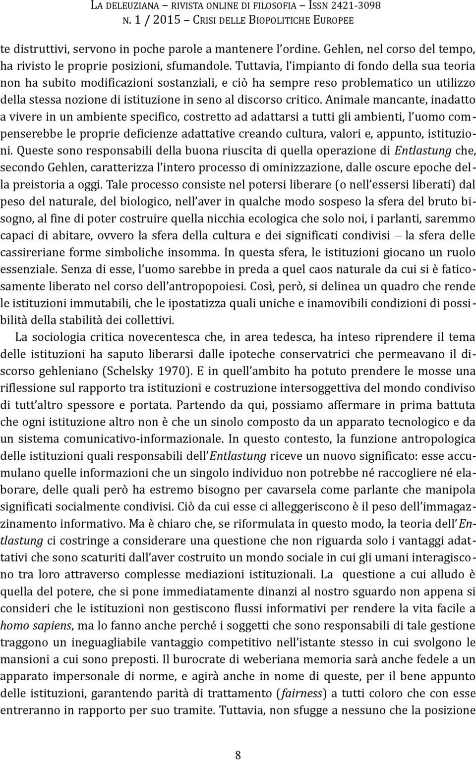 Animale mancante, inadatto a vivere in un ambiente specifico, costretto ad adattarsi a tutti gli ambienti, l uomo compenserebbe le proprie deficienze adattative creando cultura, valori e, appunto,