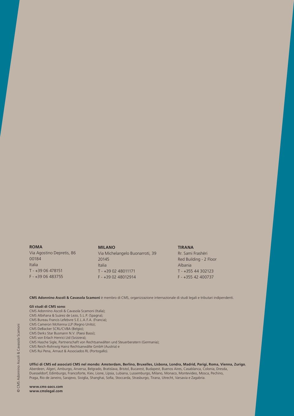 indipendenti. CMS Adonnino Ascoli & Cavasola Scamoni Gli studi di CMS sono: CMS Adonnino Ascoli & Cavasola Scamoni (Italia); CMS Albiñana & Suárez de Lezo, S. L. P.