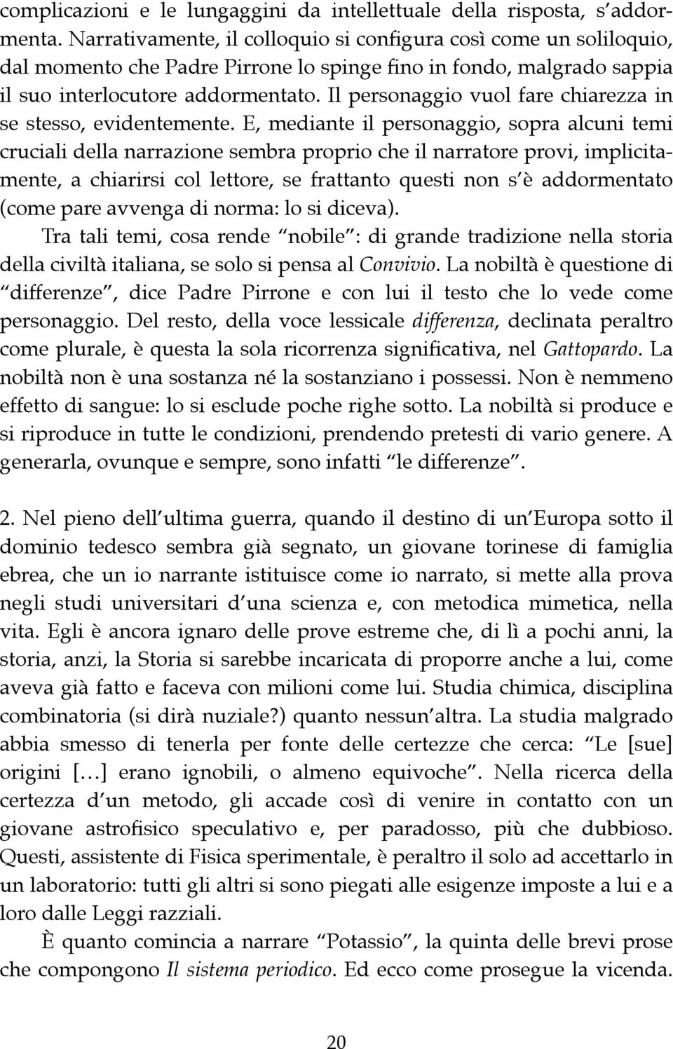 Il personaggio vuol fare chiarezza in se stesso, evidentemente.