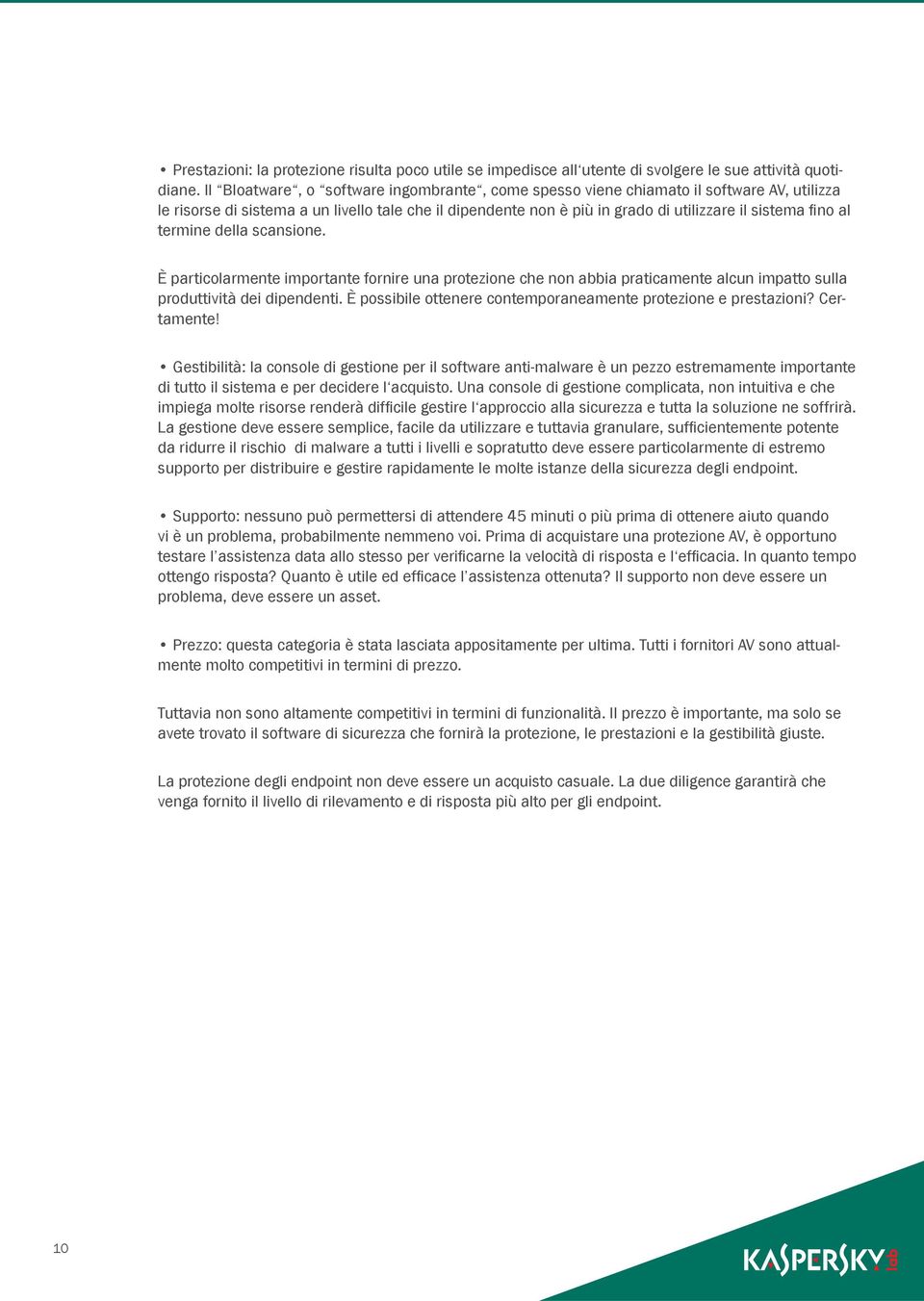 termine della scansione. È particolarmente importante fornire una protezione che non abbia praticamente alcun impatto sulla produttività dei dipendenti.