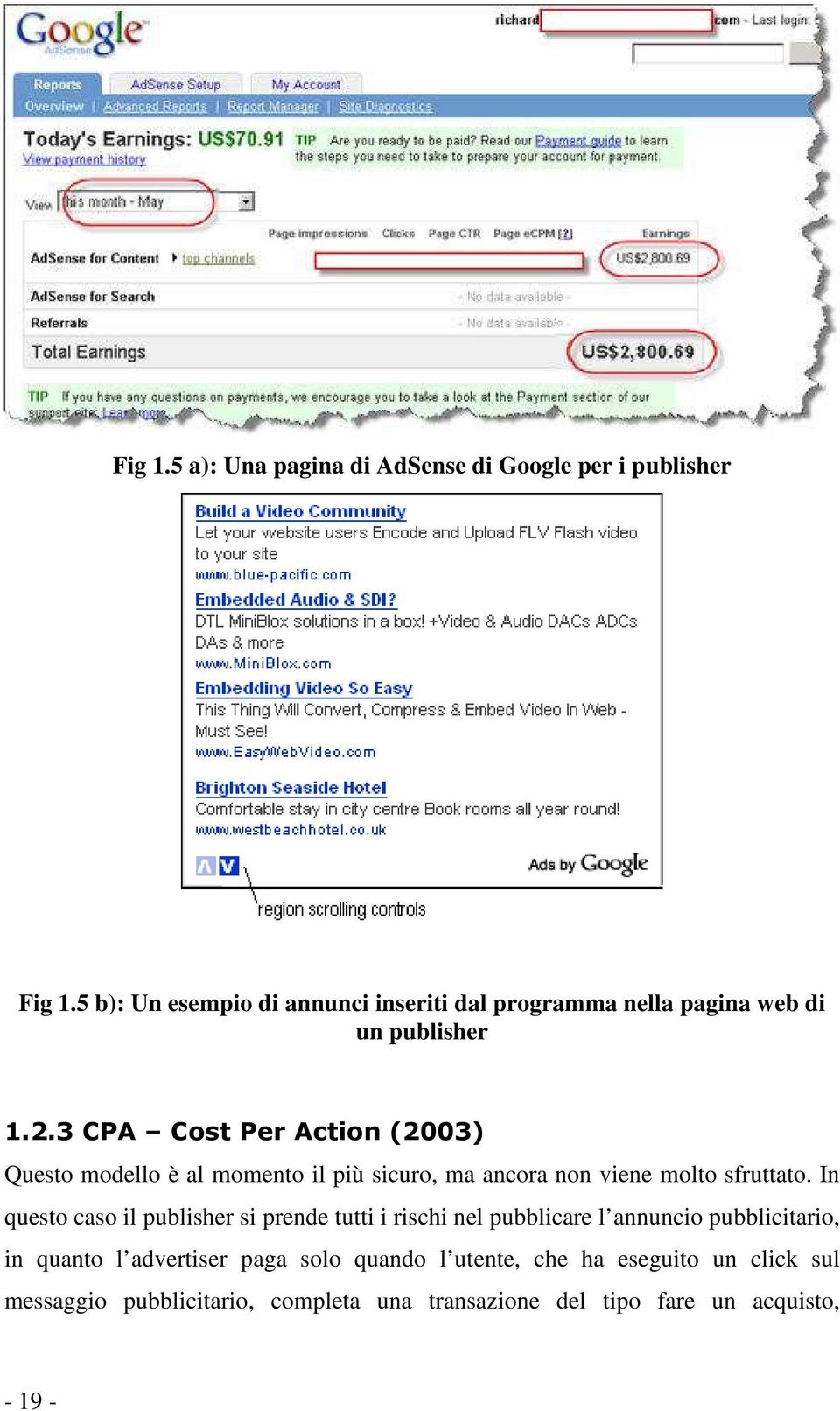 3 CPA Cost Per Action (2003) Questo modello è al momento il più sicuro, ma ancora non viene molto sfruttato.