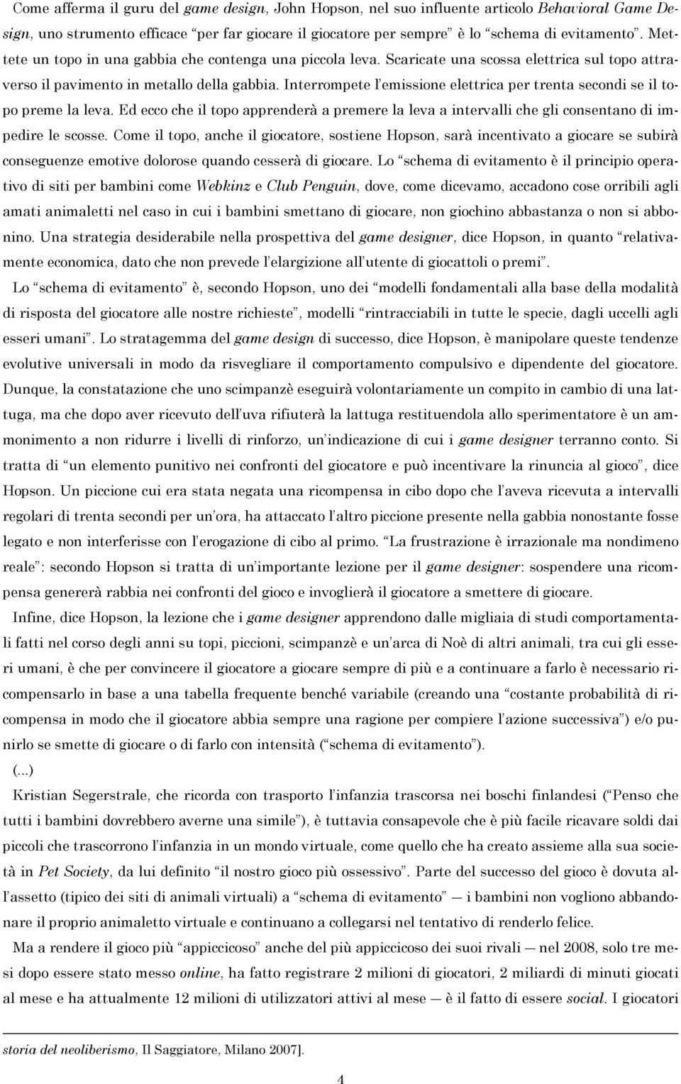 Interrompete l emissione elettrica per trenta secondi se il topo preme la leva. Ed ecco che il topo apprenderà a premere la leva a intervalli che gli consentano di impedire le scosse.