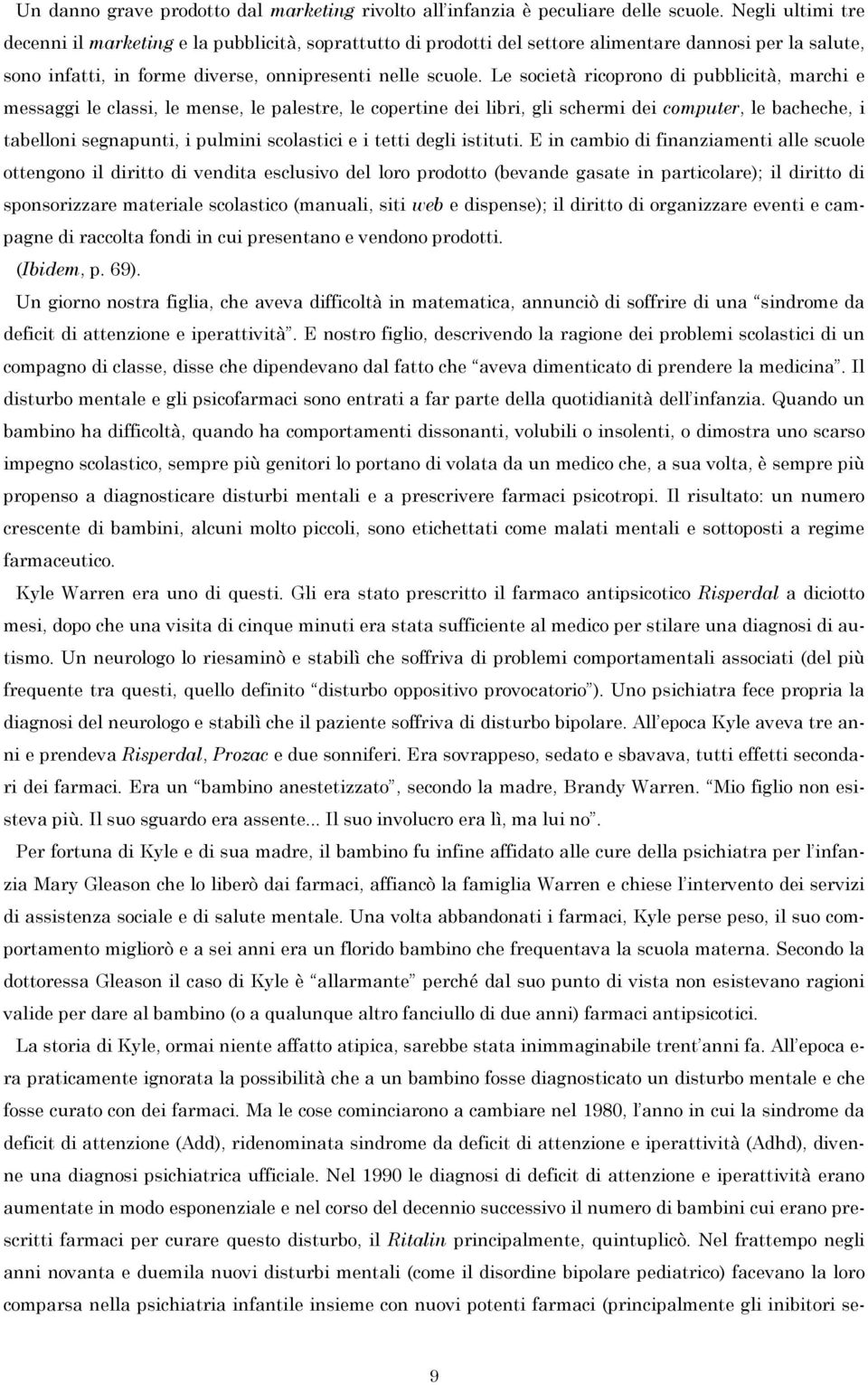 Le società ricoprono di pubblicità, marchi e messaggi le classi, le mense, le palestre, le copertine dei libri, gli schermi dei computer, le bacheche, i tabelloni segnapunti, i pulmini scolastici e i