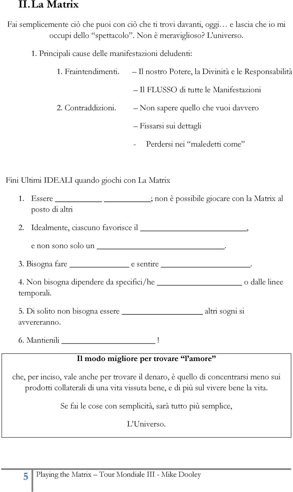 Non sapere quello che vuoi davvero Fissarsi sui dettagli - Perdersi nei maledetti come Fini Ultimi IDEALI quando giochi con La Matrix 1.