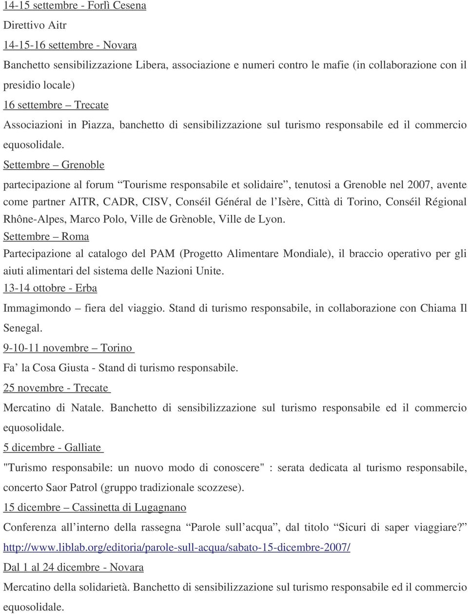 Settembre Grenoble partecipazione al forum Tourisme responsabile et solidaire, tenutosi a Grenoble nel 2007, avente come partner AITR, CADR, CISV, Conséil Général de l Isère, Città di Torino, Conséil